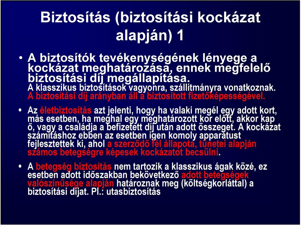 Az életbiztosítás azt jelenti, hogy ha valaki megél egy adott kort, más esetben, ha meghal egy meghatározott kor előtt, akkor kap ő, vagy a családja a befizetett díj után adott összeget.