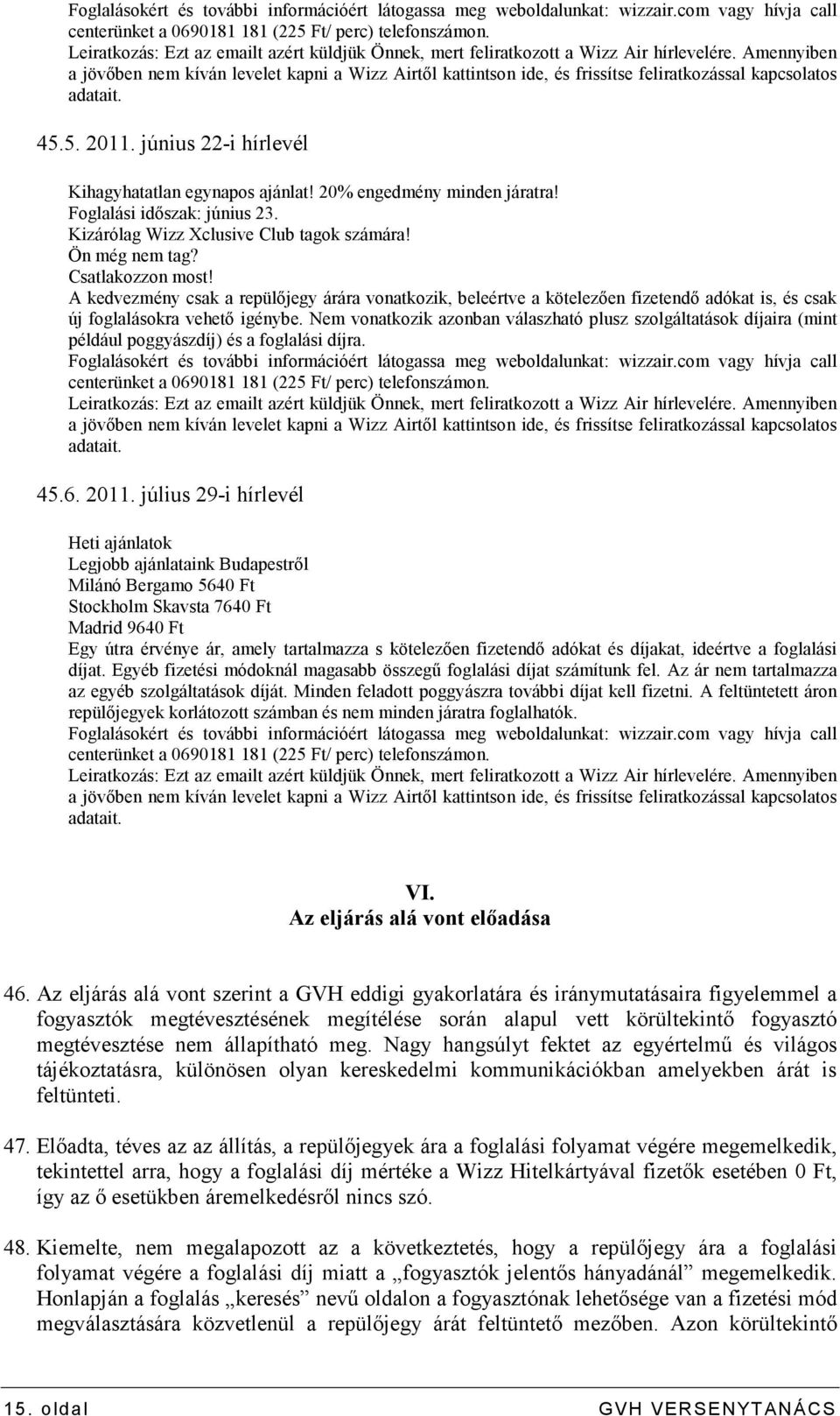 Amennyiben a jövıben nem kíván levelet kapni a Wizz Airtıl kattintson ide, és frissítse feliratkozással kapcsolatos adatait. 45.5. 2011. június 22-i hírlevél Kihagyhatatlan egynapos ajánlat!