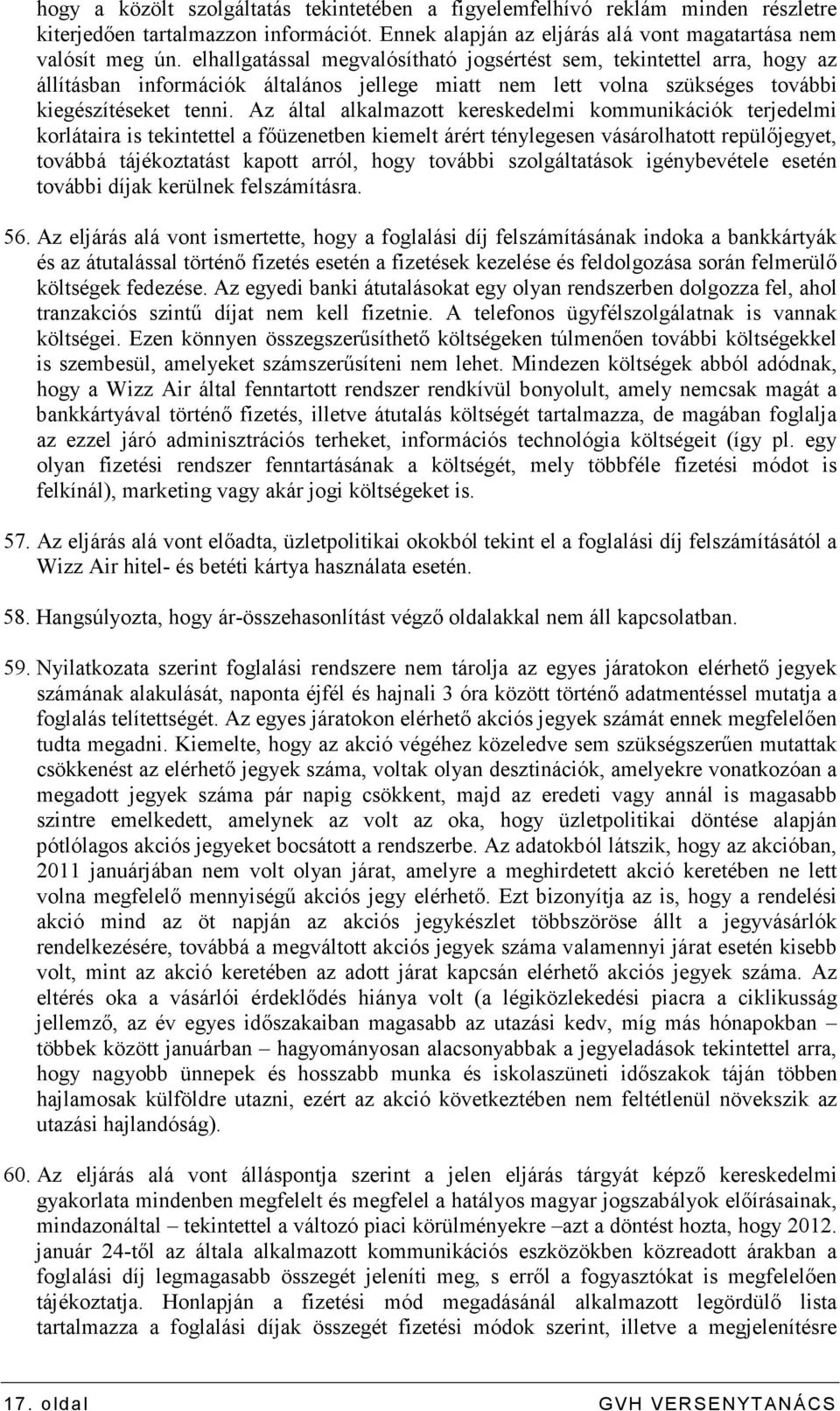 Az által alkalmazott kereskedelmi kommunikációk terjedelmi korlátaira is tekintettel a fıüzenetben kiemelt árért ténylegesen vásárolhatott repülıjegyet, továbbá tájékoztatást kapott arról, hogy