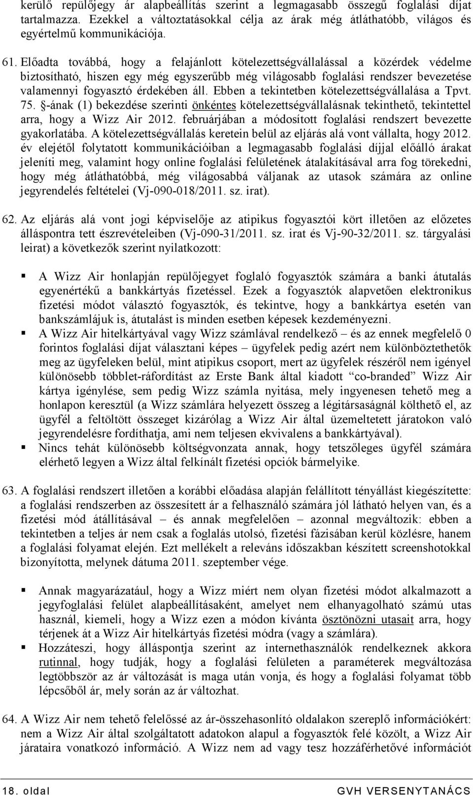 Ebben a tekintetben kötelezettségvállalása a Tpvt. 75. -ának (1) bekezdése szerinti önkéntes kötelezettségvállalásnak tekinthetı, tekintettel arra, hogy a Wizz Air 2012.