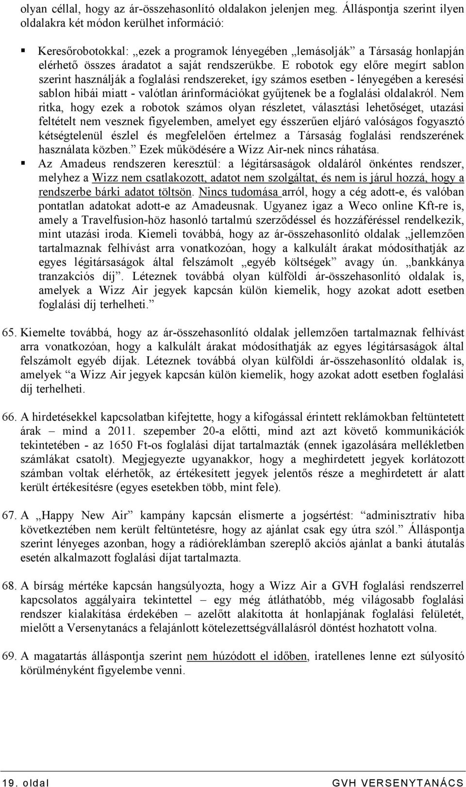 E robotok egy elıre megírt sablon szerint használják a foglalási rendszereket, így számos esetben - lényegében a keresési sablon hibái miatt - valótlan árinformációkat győjtenek be a foglalási