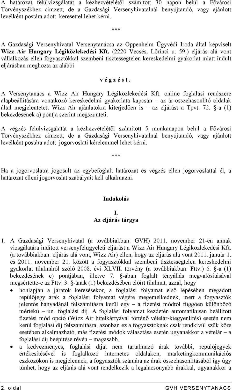 ) eljárás alá vont vállalkozás ellen fogyasztókkal szembeni tisztességtelen kereskedelmi gyakorlat miatt indult eljárásban meghozta az alábbi v é g z é s t.