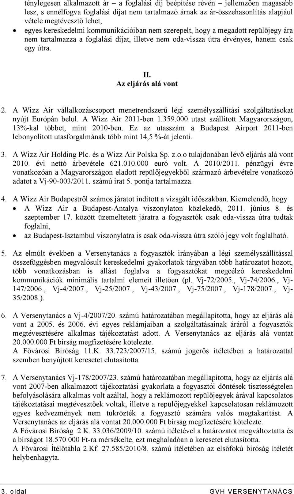 A Wizz Air vállalkozáscsoport menetrendszerő légi személyszállítási szolgáltatásokat nyújt Európán belül. A Wizz Air 2011-ben 1.359.000 utast szállított Magyarországon, 13%-kal többet, mint 2010-ben.