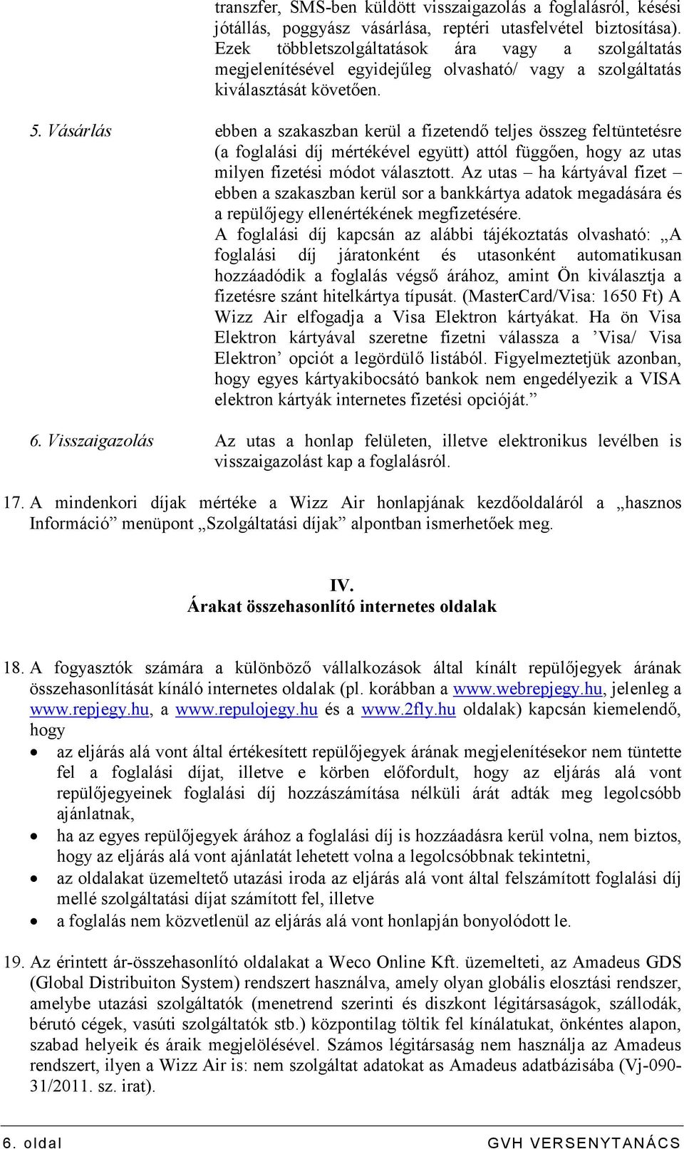 Vásárlás ebben a szakaszban kerül a fizetendı teljes összeg feltüntetésre (a foglalási díj mértékével együtt) attól függıen, hogy az utas milyen fizetési módot választott.