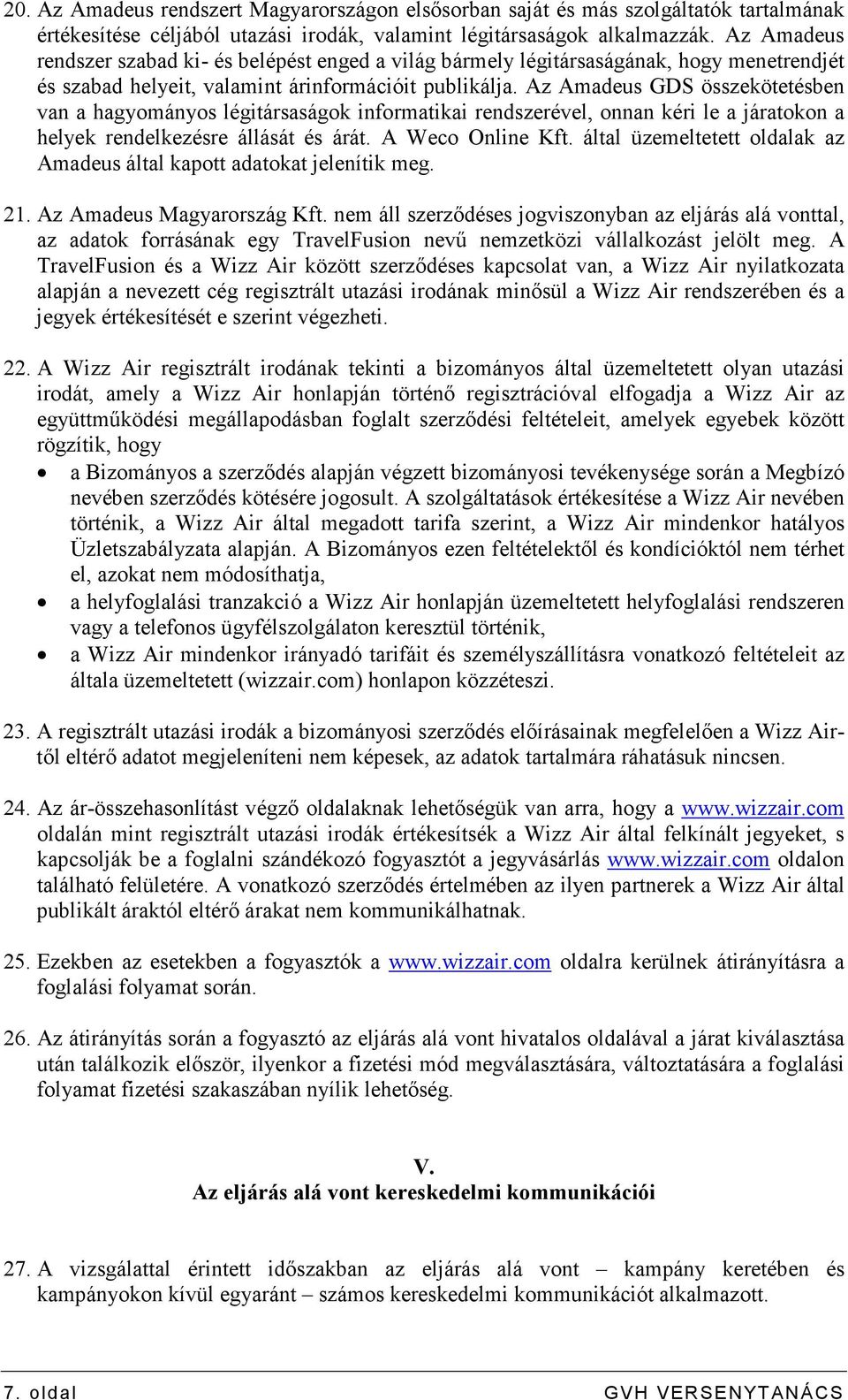 Az Amadeus GDS összekötetésben van a hagyományos légitársaságok informatikai rendszerével, onnan kéri le a járatokon a helyek rendelkezésre állását és árát. A Weco Online Kft.