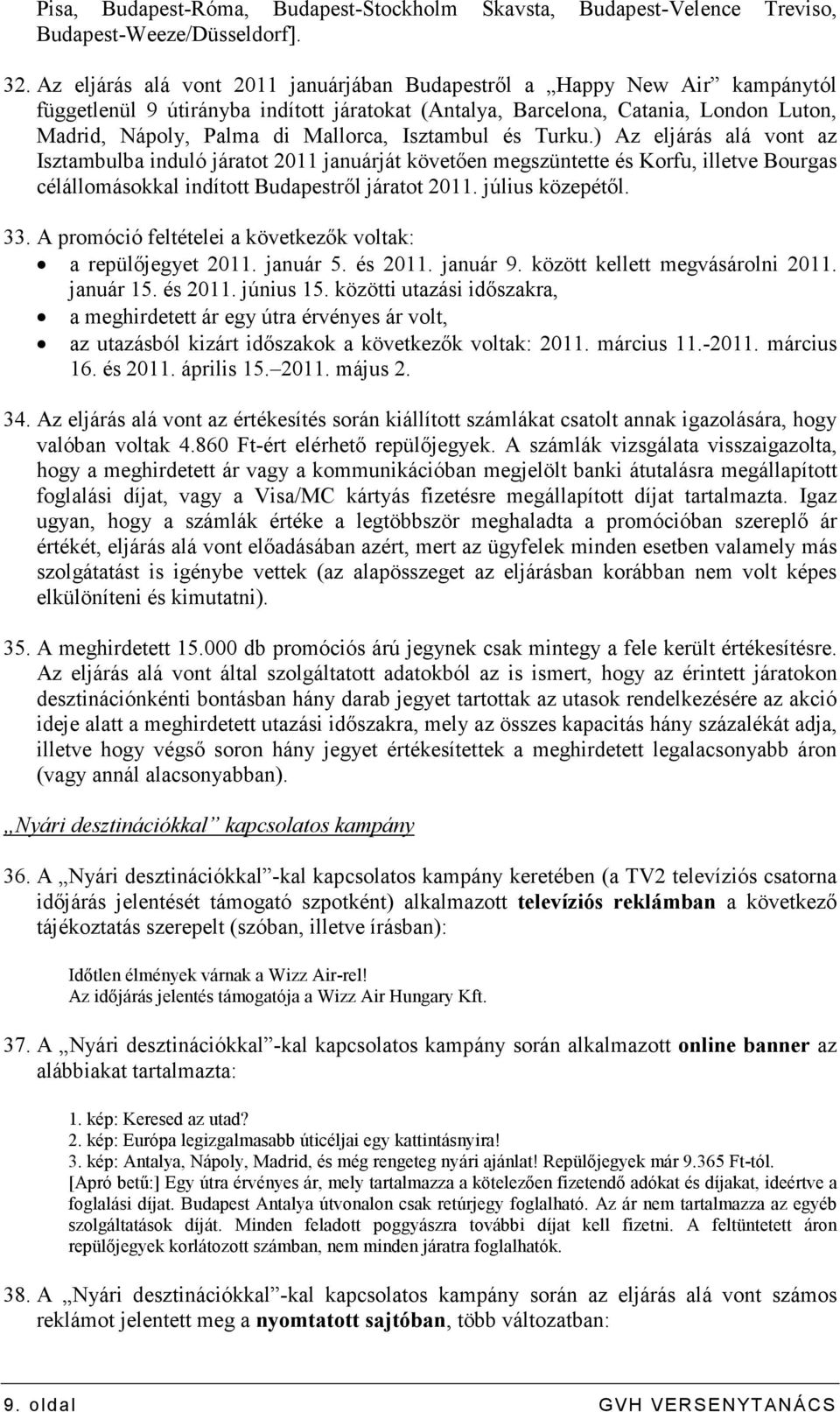 Isztambul és Turku.) Az eljárás alá vont az Isztambulba induló járatot 2011 januárját követıen megszüntette és Korfu, illetve Bourgas célállomásokkal indított Budapestrıl járatot 2011.