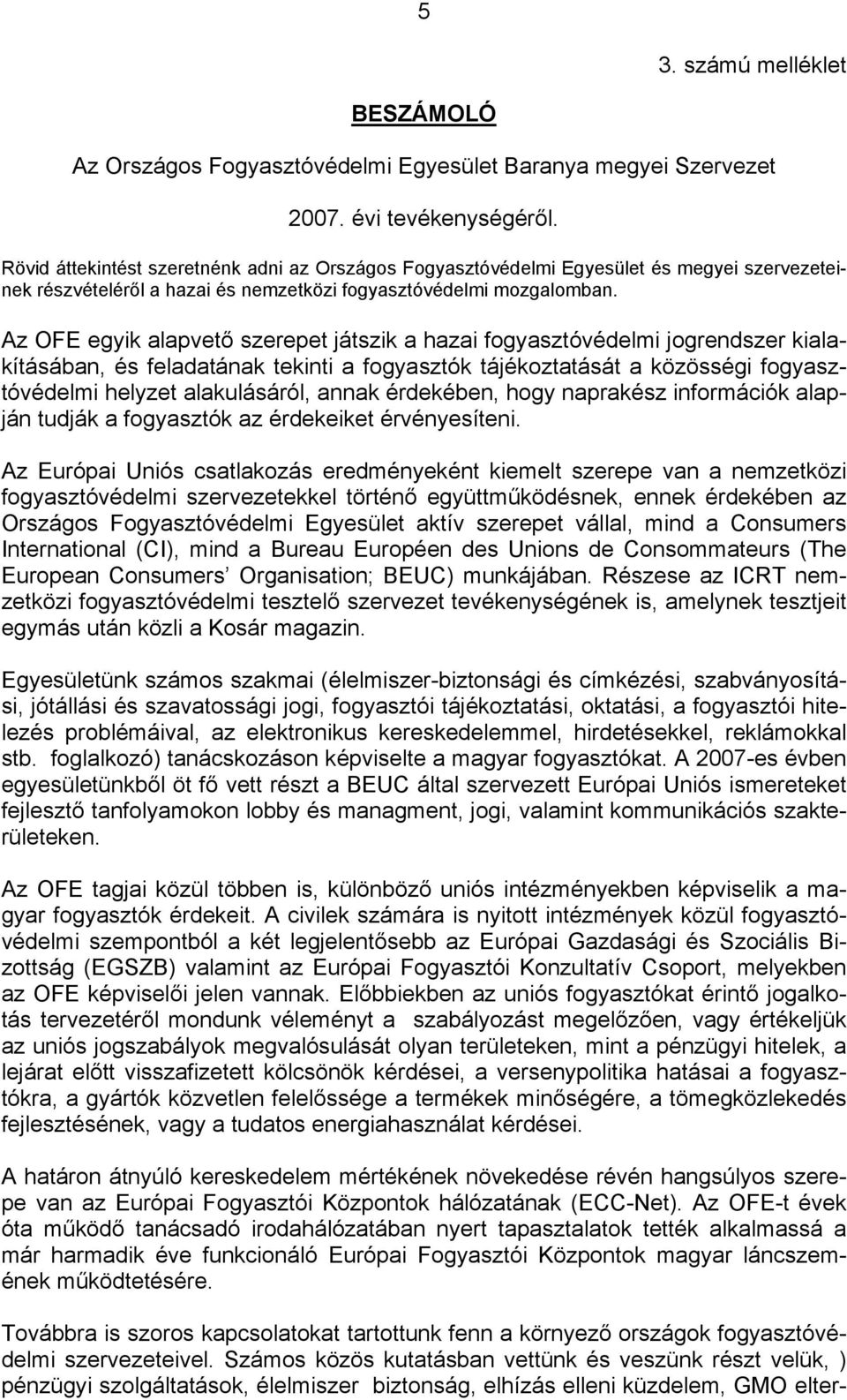 Az OFE egyik alapvető szerepet játszik a hazai fogyasztóvédelmi jogrendszer kialakításában, és feladatának tekinti a fogyasztók tájékoztatását a közösségi fogyasztóvédelmi helyzet alakulásáról, annak