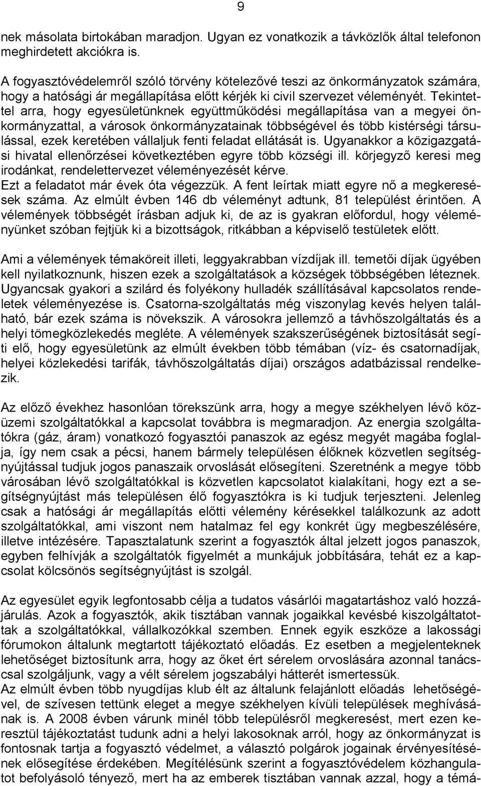 Tekintettel arra, hogy egyesületünknek együttműködési megállapítása van a megyei önkormányzattal, a városok önkormányzatainak többségével és több kistérségi társulással, ezek keretében vállaljuk