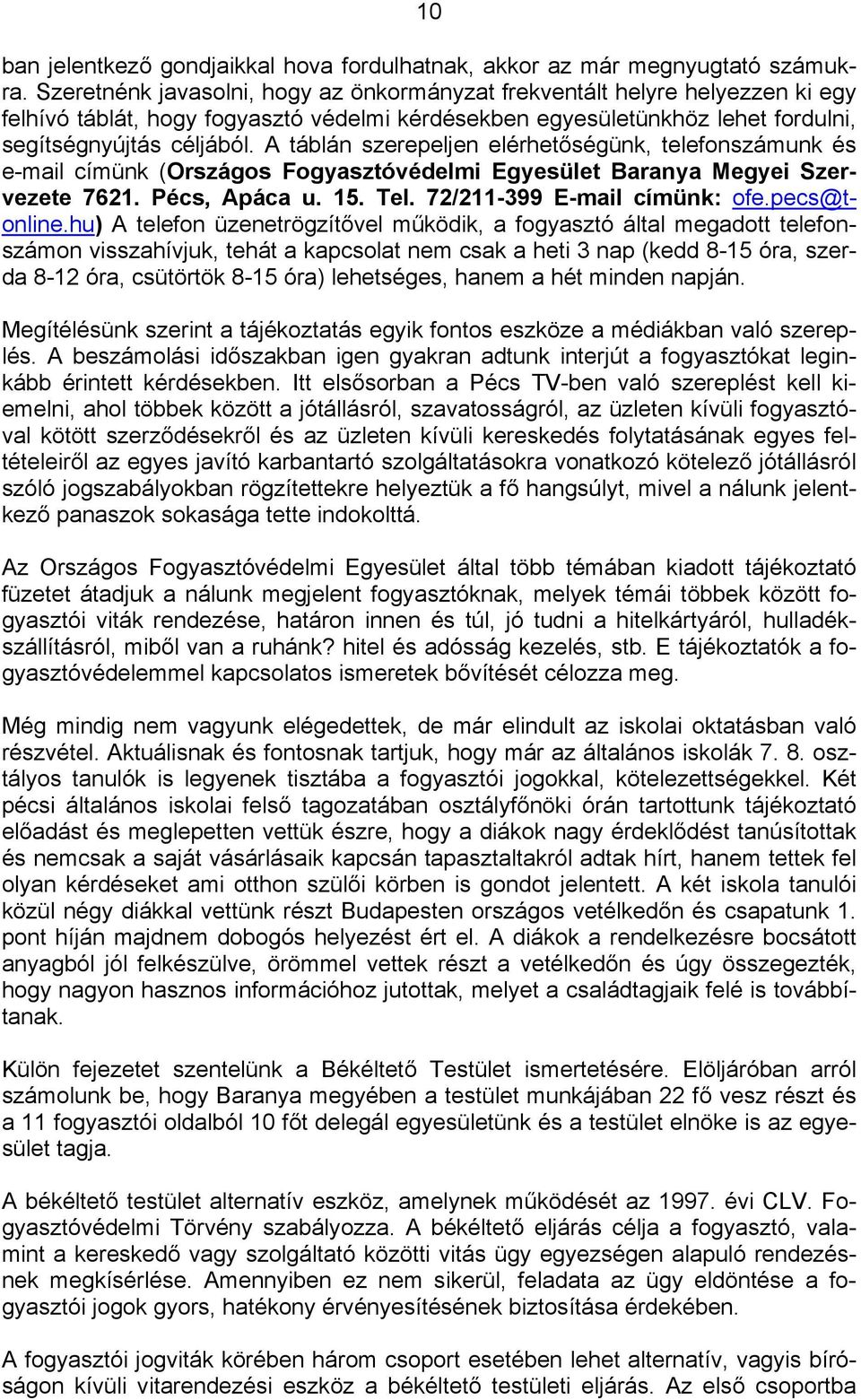 A táblán szerepeljen elérhetőségünk, telefonszámunk és e-mail címünk (Országos Fogyasztóvédelmi Egyesület Baranya Megyei Szervezete 7621. Pécs, Apáca u. 15. Tel. 72/211-399 E-mail címünk: ofe.