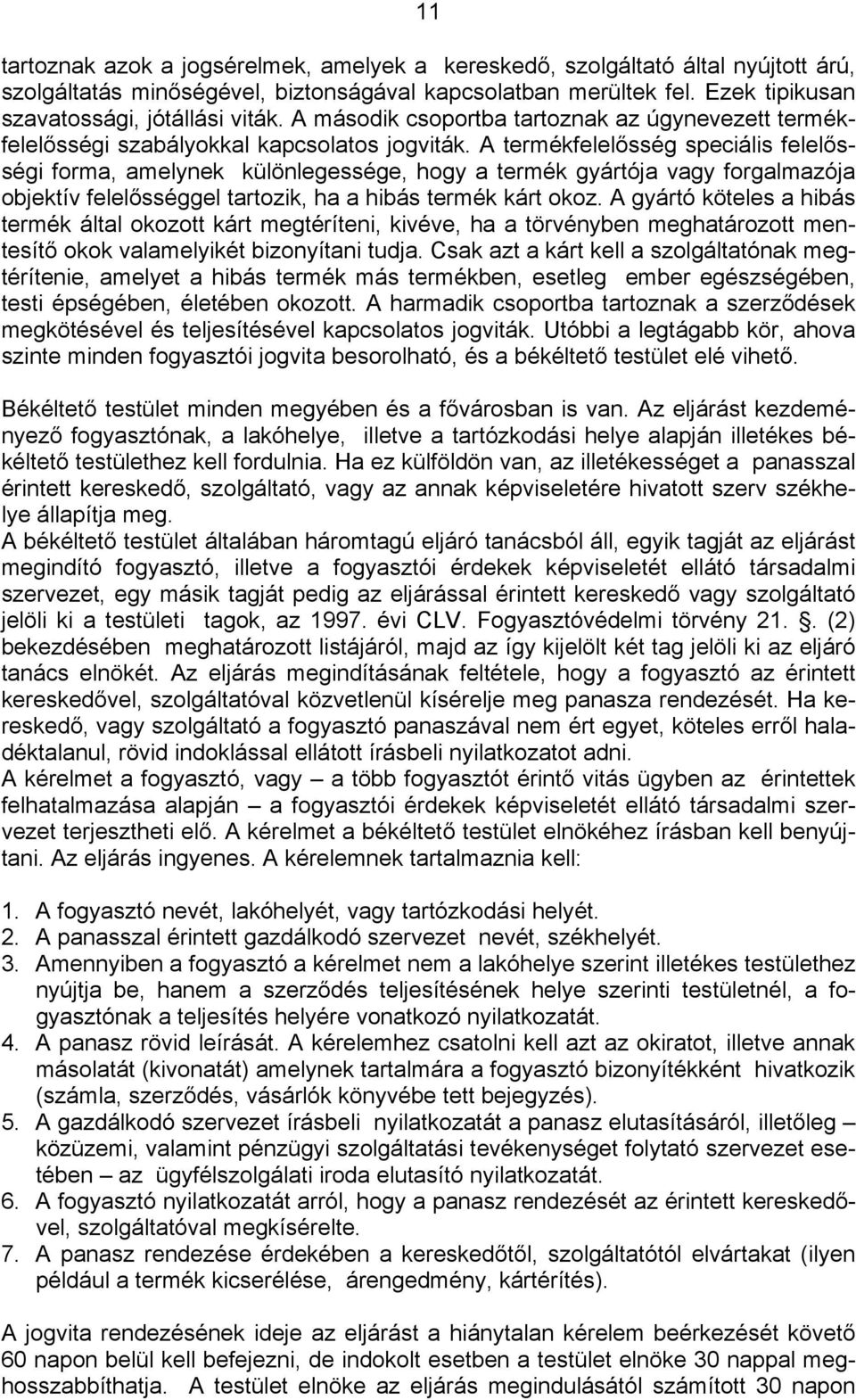 A termékfelelősség speciális felelősségi forma, amelynek különlegessége, hogy a termék gyártója vagy forgalmazója objektív felelősséggel tartozik, ha a hibás termék kárt okoz.