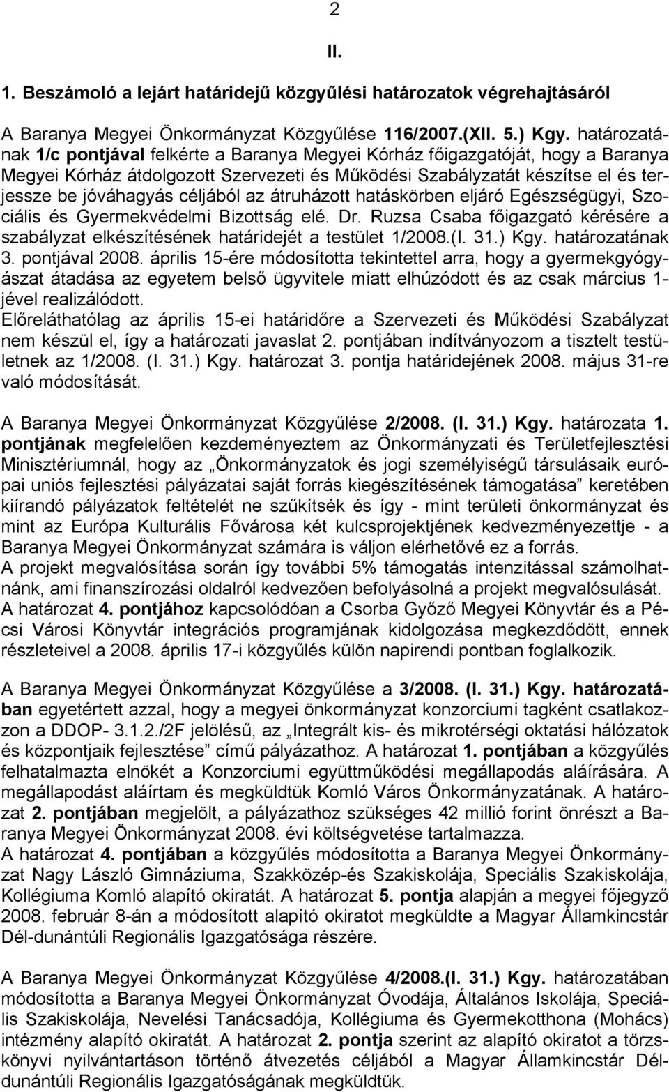 céljából az átruházott hatáskörben eljáró Egészségügyi, Szociális és Gyermekvédelmi Bizottság elé. Dr. Ruzsa Csaba főigazgató kérésére a szabályzat elkészítésének határidejét a testület 1/2008.(I. 31.