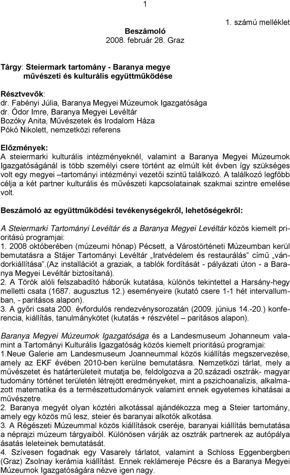 Ódor Imre, Baranya Megyei Levéltár Bozóky Anita, Művészetek és Irodalom Háza Pókó Nikolett, nemzetközi referens Előzmények: A steiermarki kulturális intézményeknél, valamint a Baranya Megyei Múzeumok