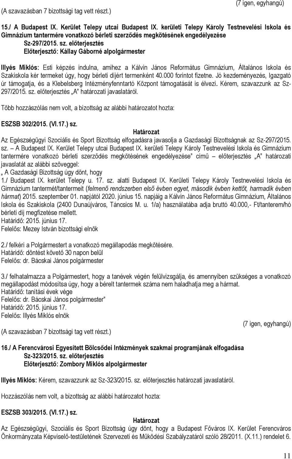 előterjesztés Illyés Miklós: Esti képzés indulna, amihez a Kálvin János Református Gimnázium, Általános Iskola és Szakiskola kér termeket úgy, hogy bérleti díjért termenként 40.000 forintot fizetne.