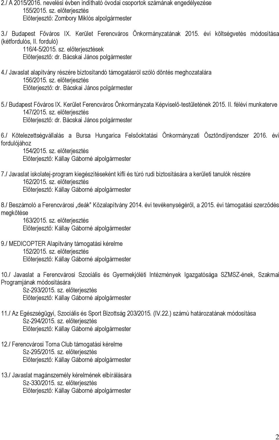 / Javaslat alapítvány részére biztosítandó támogatásról szóló döntés meghozatalára 156/2015. sz. előterjesztés Előterjesztő: dr. Bácskai János polgármester 5./ Budapest Főváros IX.