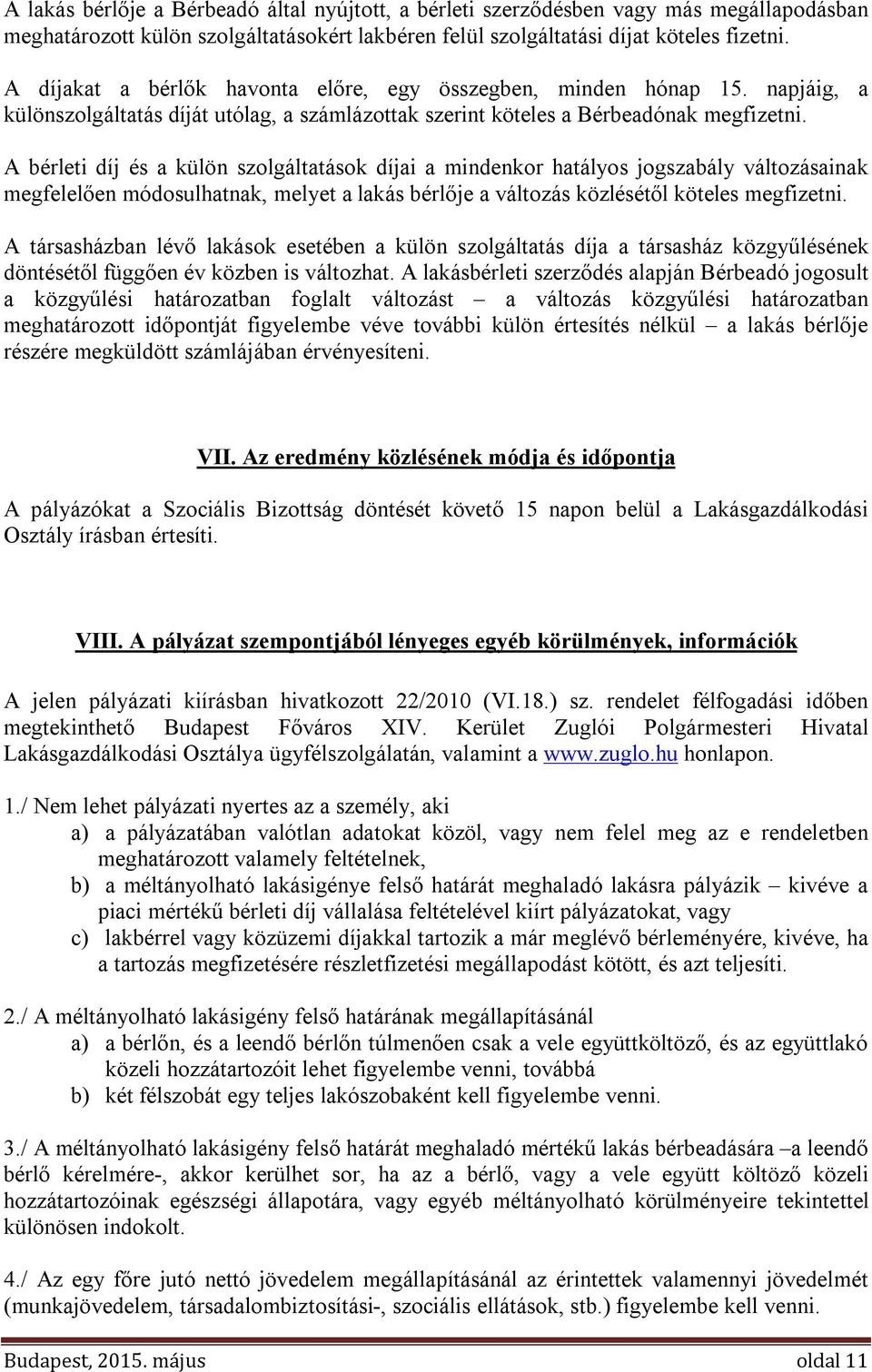 A bérleti díj és a külön szolgáltatások díjai a mindenkor hatályos jogszabály változásainak megfelelően módosulhatnak, melyet a lakás bérlője a változás közlésétől köteles megfizetni.