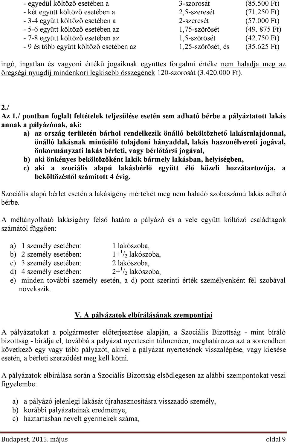 625 Ft) ingó, ingatlan és vagyoni értékű jogaiknak együttes forgalmi értéke nem haladja meg az öregségi nyugdíj mindenkori legkisebb összegének 120-szorosát (3.420.000 Ft). 2./ Az 1.