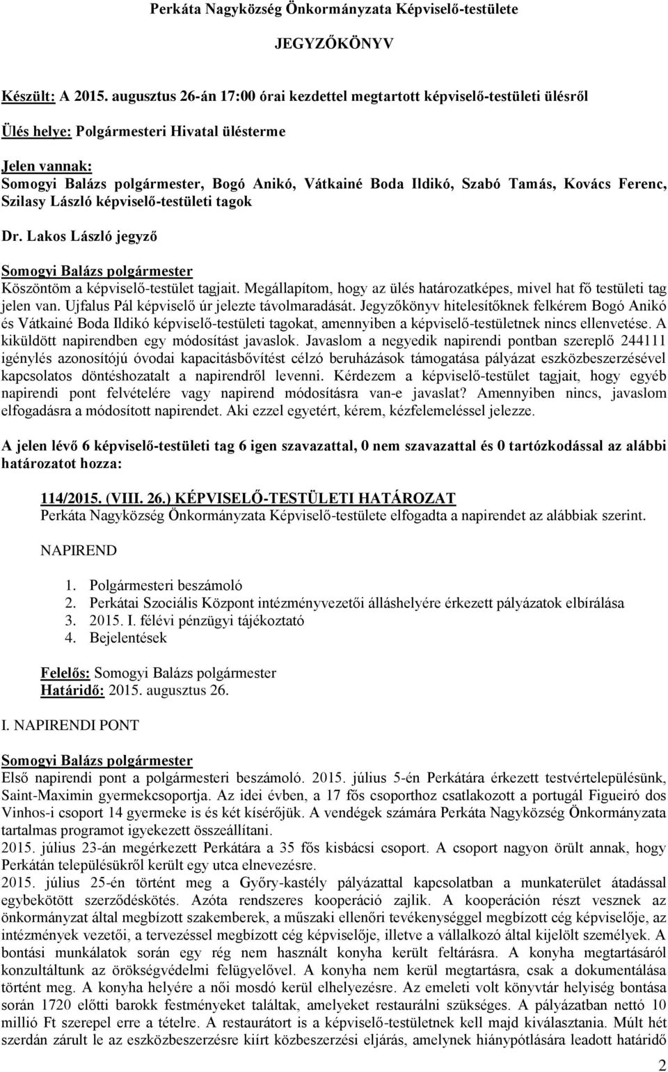 -testületi tagok Dr. Lakos László jegyző Köszöntöm a képviselő-testület tagjait. Megállapítom, hogy az ülés határozatképes, mivel hat fő testületi tag jelen van.