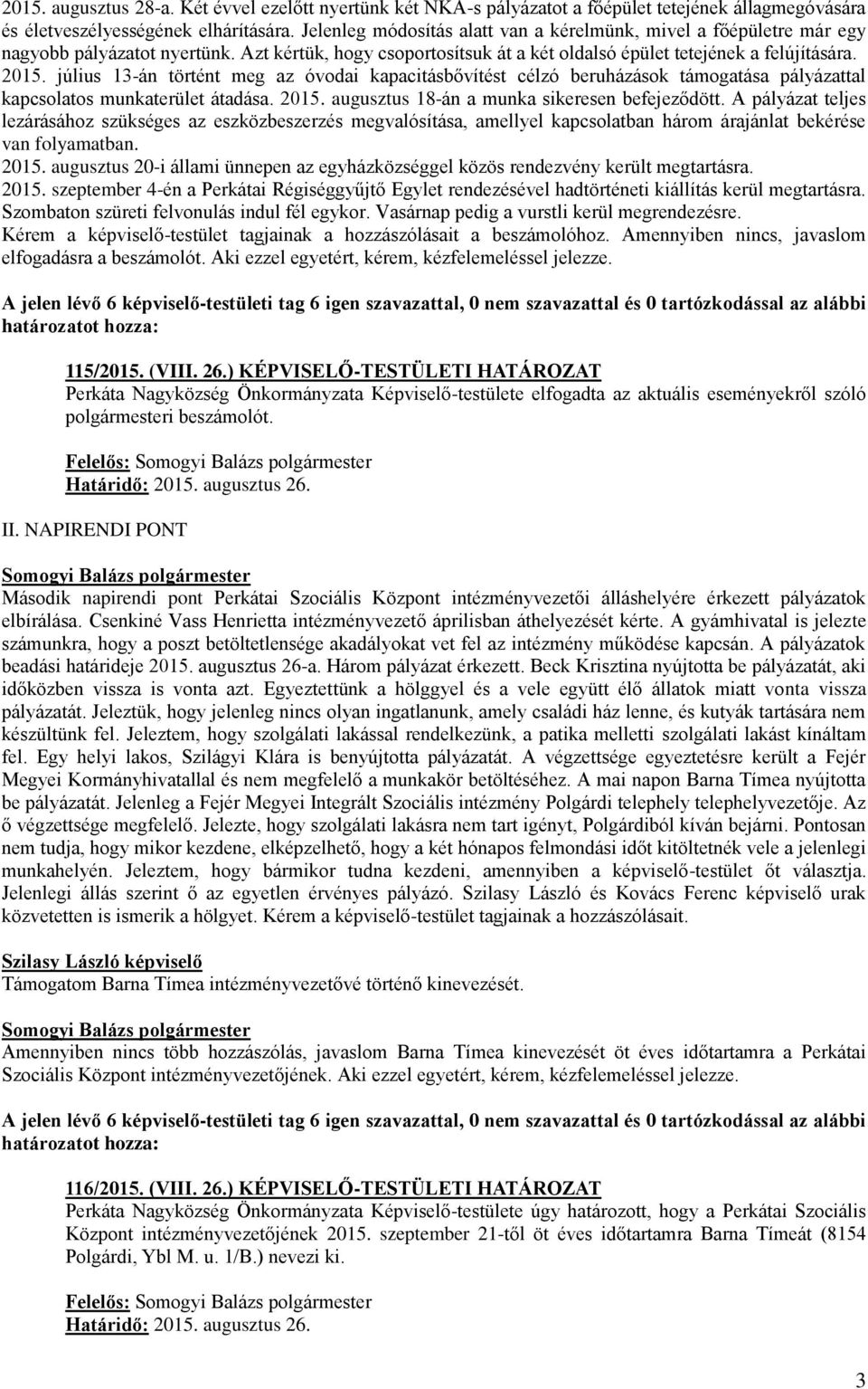 július 13-án történt meg az óvodai kapacitásbővítést célzó beruházások támogatása pályázattal kapcsolatos munkaterület átadása. 2015. augusztus 18-án a munka sikeresen befejeződött.