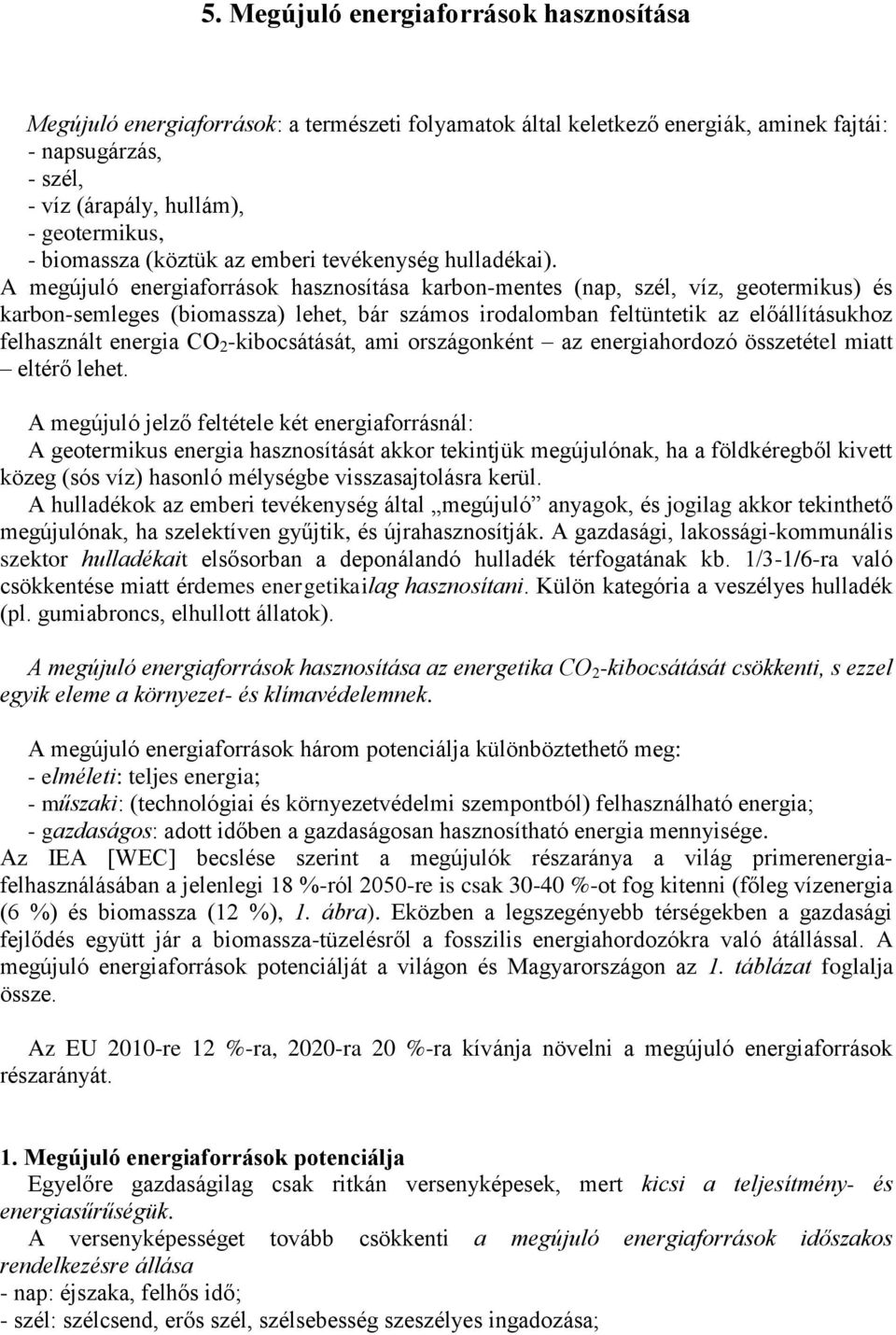 A megújuló energiaforrások hasznosítása karbon-mentes (nap, szél, víz, geotermikus) és karbon-semleges (biomassza) lehet, bár számos irodalomban feltüntetik az előállításukhoz felhasznált energia CO