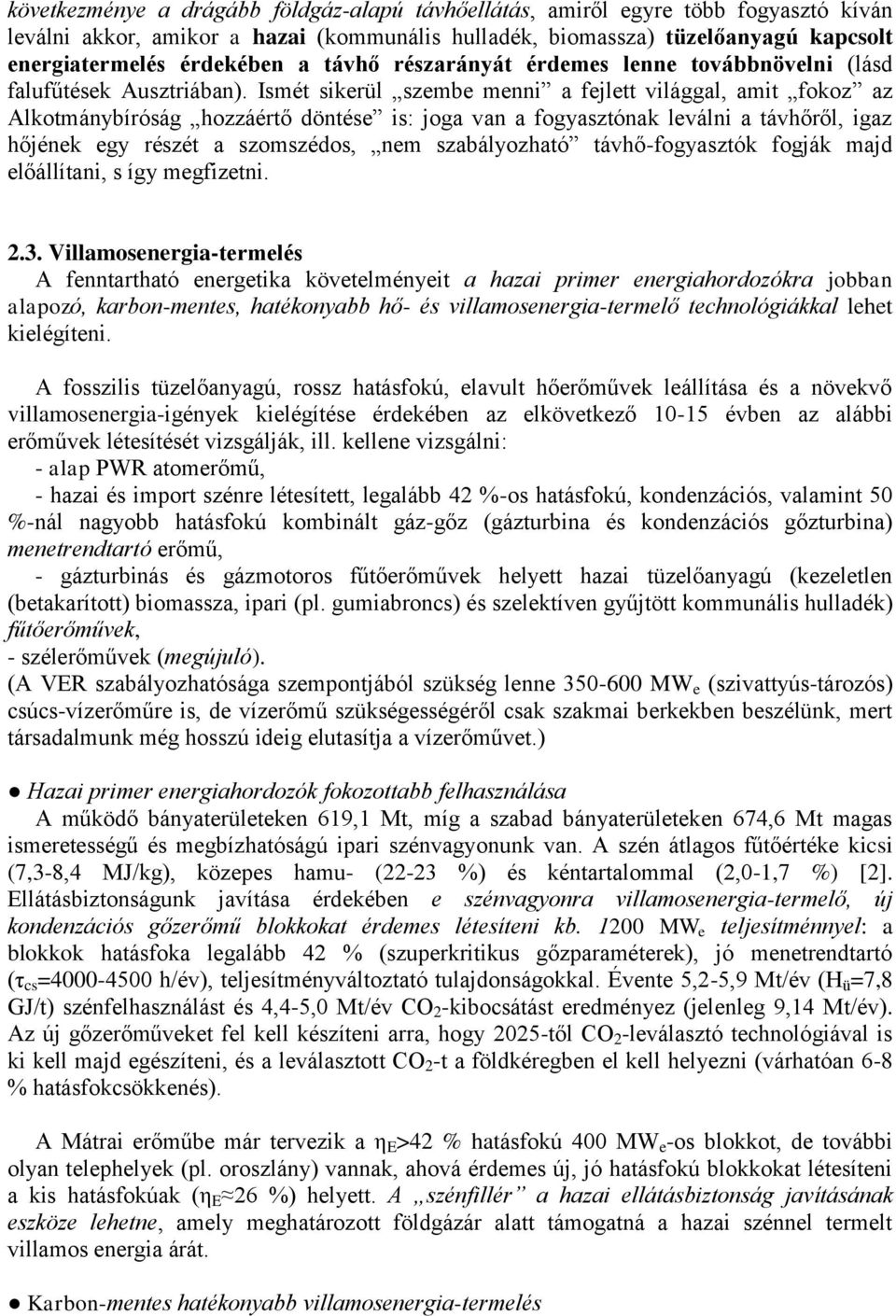 Ismét sikerül szembe menni a fejlett világgal, amit fokoz az Alkotmánybíróság hozzáértő döntése is: joga van a fogyasztónak leválni a távhőről, igaz hőjének egy részét a szomszédos, nem szabályozható