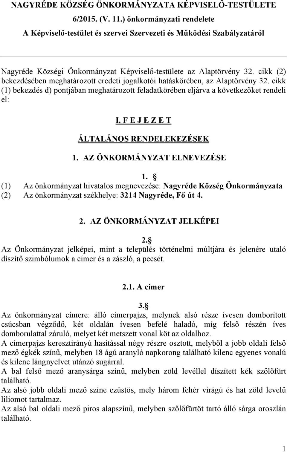 cikk (2) bekezdésében meghatározott eredeti jogalkotói hatáskörében, az Alaptörvény 32. cikk (1) bekezdés d) pontjában meghatározott feladatkörében eljárva a következőket rendeli el: I.