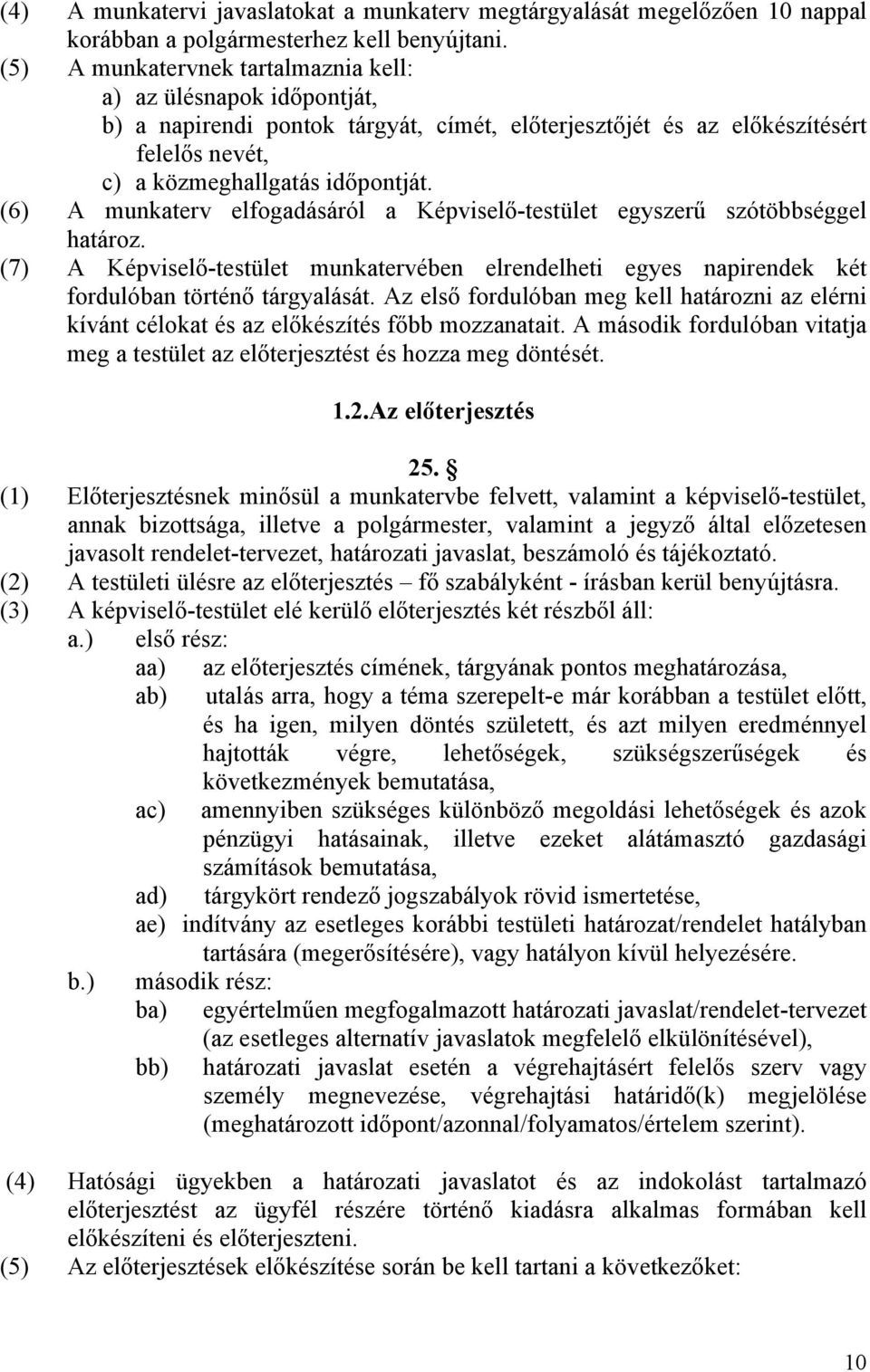 (6) A munkaterv elfogadásáról a Képviselő-testület egyszerű szótöbbséggel határoz. (7) A Képviselő-testület munkatervében elrendelheti egyes napirendek két fordulóban történő tárgyalását.