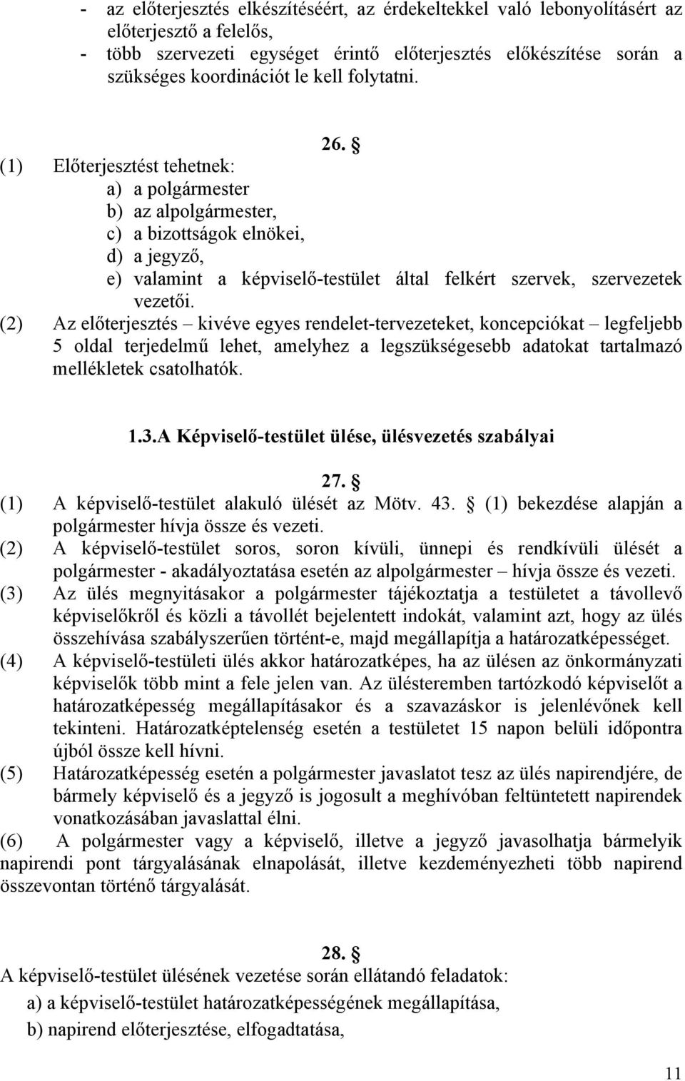 (2) Az előterjesztés kivéve egyes rendelet-tervezeteket, koncepciókat legfeljebb 5 oldal terjedelmű lehet, amelyhez a legszükségesebb adatokat tartalmazó mellékletek csatolhatók. 1.3.