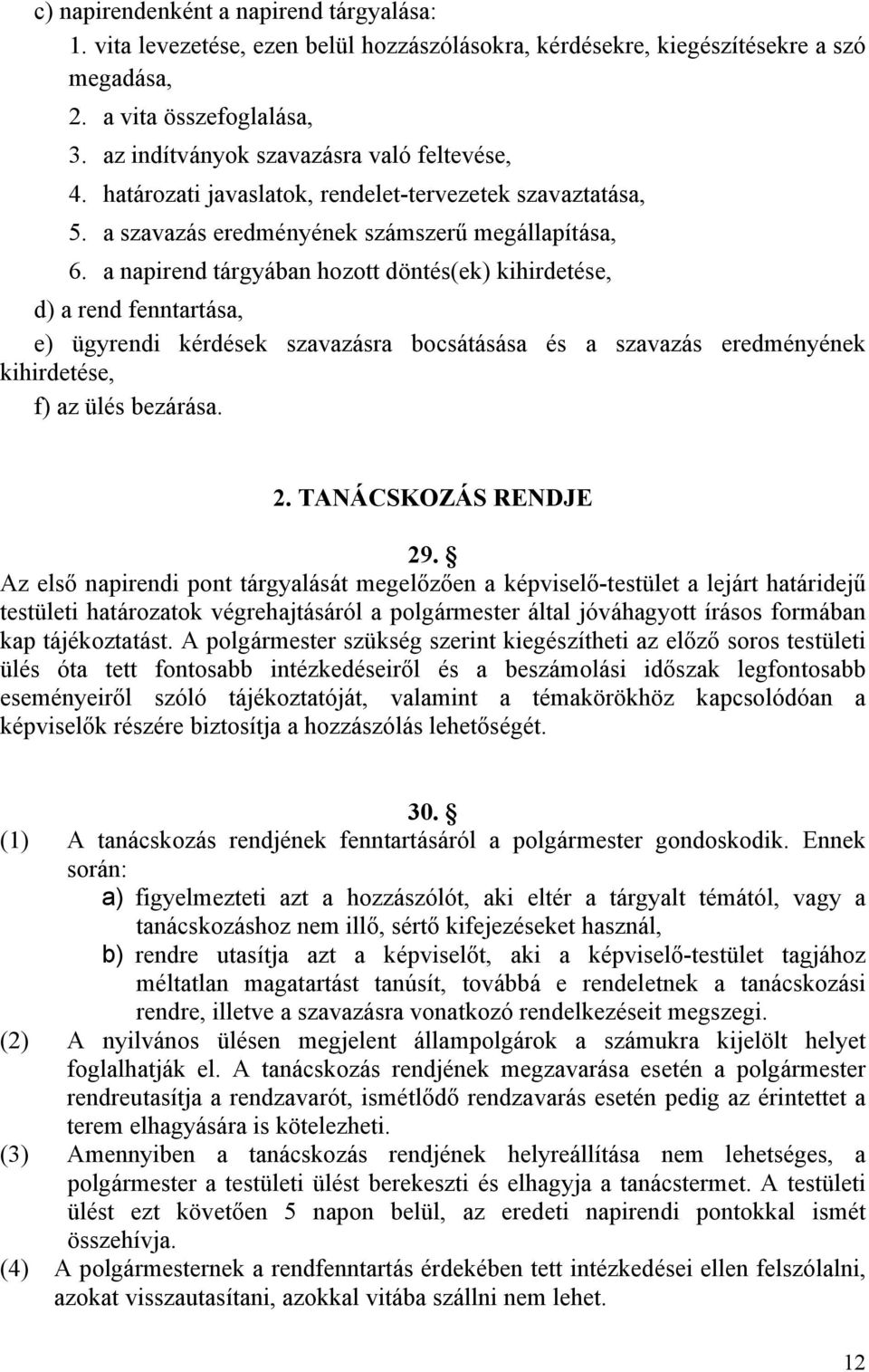 a napirend tárgyában hozott döntés(ek) kihirdetése, d) a rend fenntartása, e) ügyrendi kérdések szavazásra bocsátásása és a szavazás eredményének kihirdetése, f) az ülés bezárása. 2.