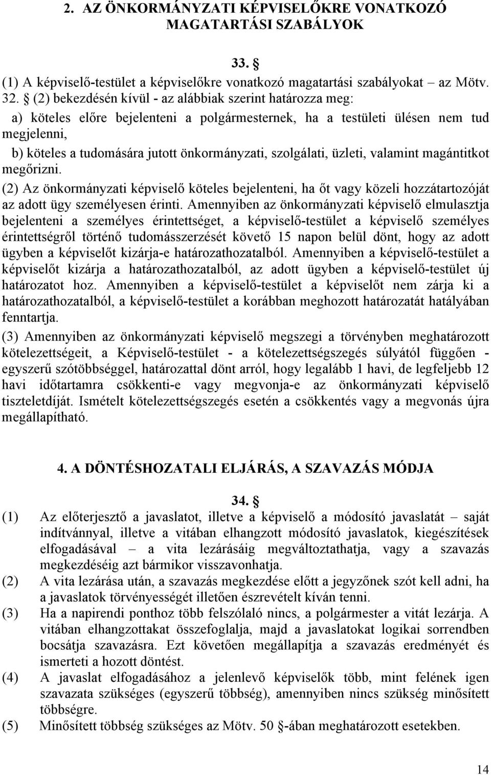 szolgálati, üzleti, valamint magántitkot megőrizni. (2) Az önkormányzati képviselő köteles bejelenteni, ha őt vagy közeli hozzátartozóját az adott ügy személyesen érinti.