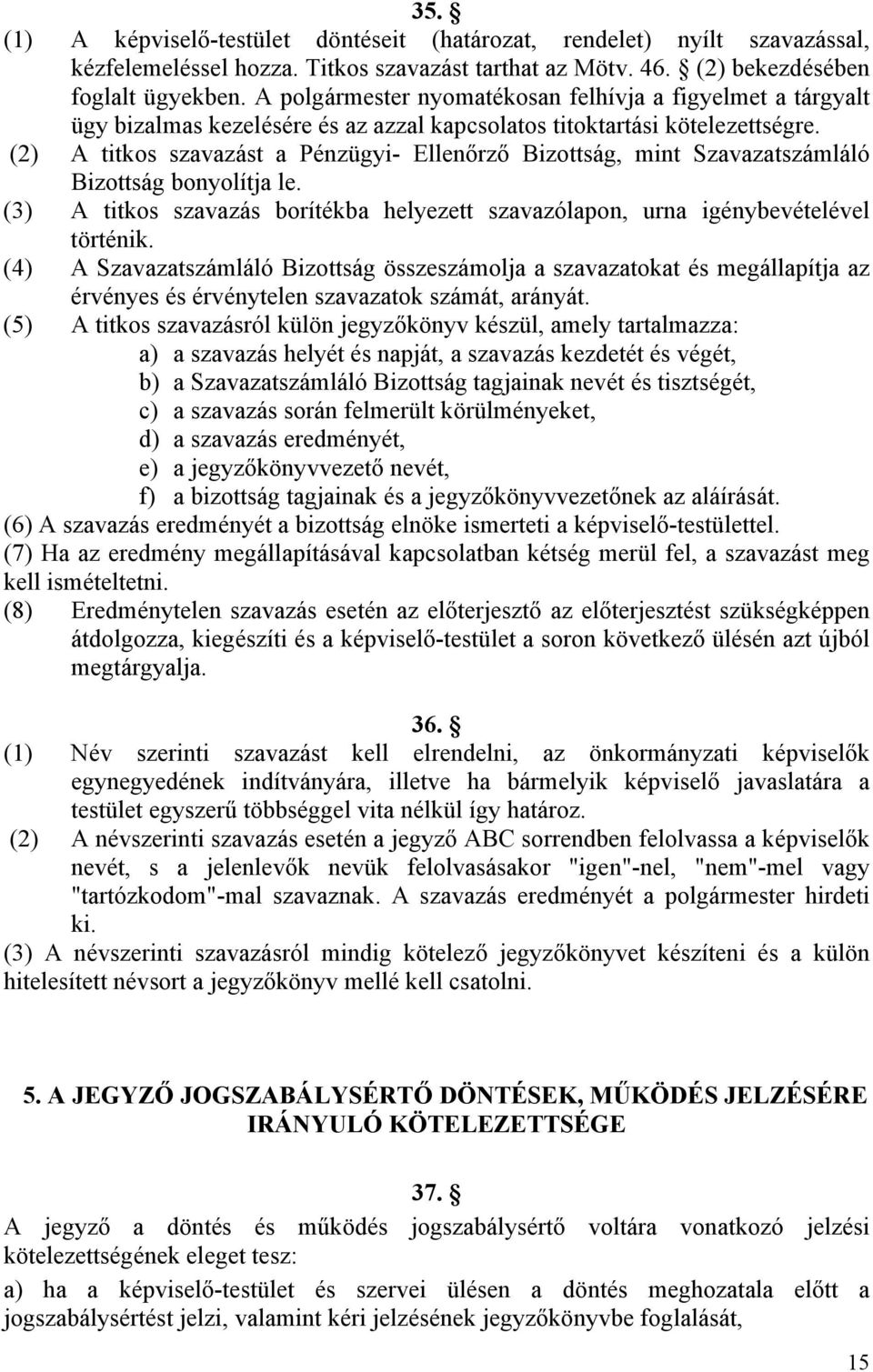 (2) A titkos szavazást a Pénzügyi- Ellenőrző Bizottság, mint Szavazatszámláló Bizottság bonyolítja le. (3) A titkos szavazás borítékba helyezett szavazólapon, urna igénybevételével történik.