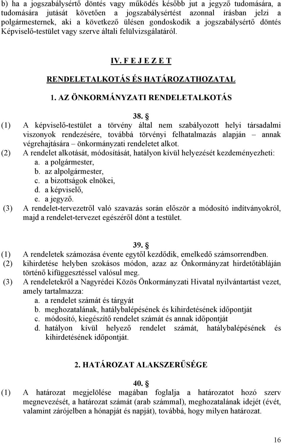 (1) A képviselő-testület a törvény által nem szabályozott helyi társadalmi viszonyok rendezésére, továbbá törvényi felhatalmazás alapján annak végrehajtására önkormányzati rendeletet alkot.