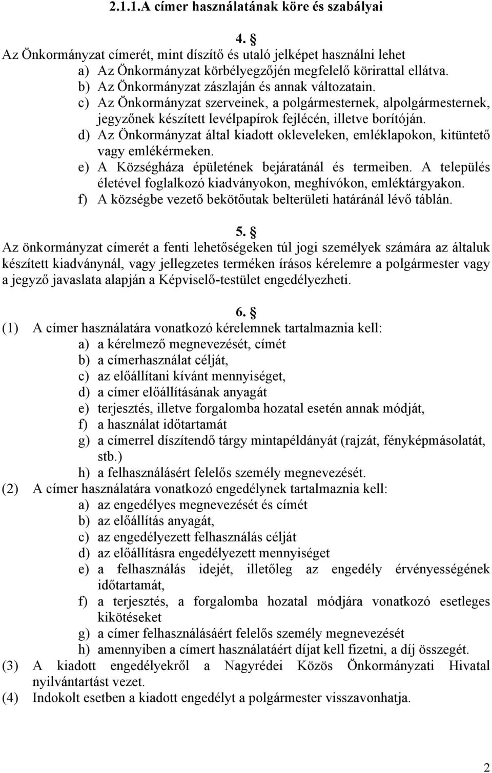 d) Az Önkormányzat által kiadott okleveleken, emléklapokon, kitüntető vagy emlékérmeken. e) A Községháza épületének bejáratánál és termeiben.