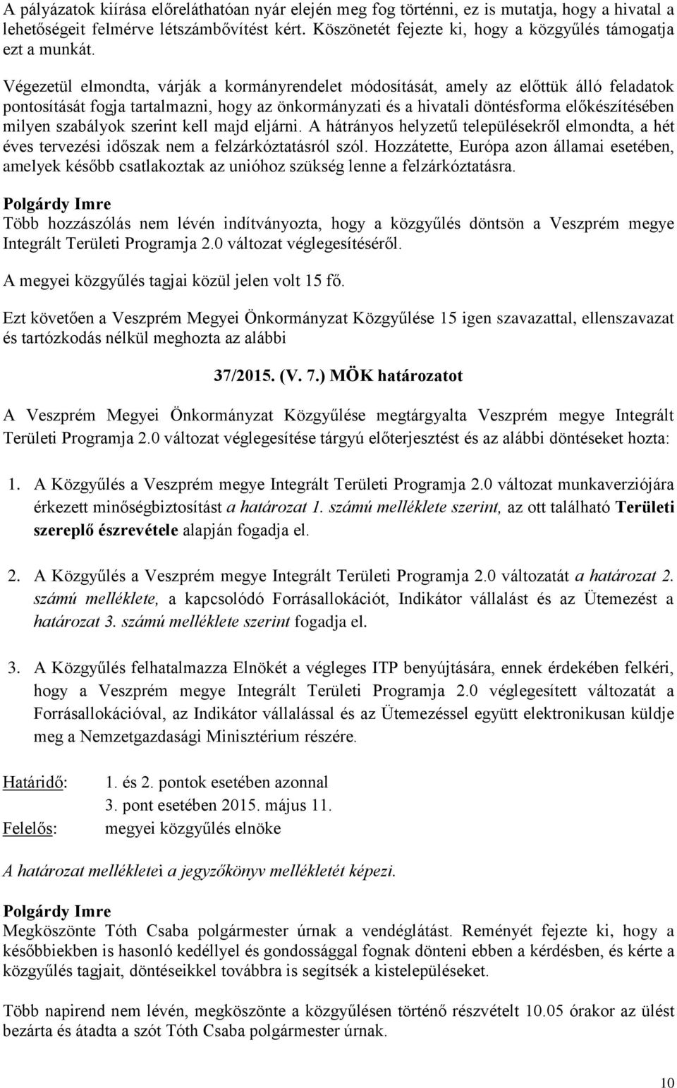 Végezetül elmondta, várják a kormányrendelet módosítását, amely az előttük álló feladatok pontosítását fogja tartalmazni, hogy az önkormányzati és a hivatali döntésforma előkészítésében milyen