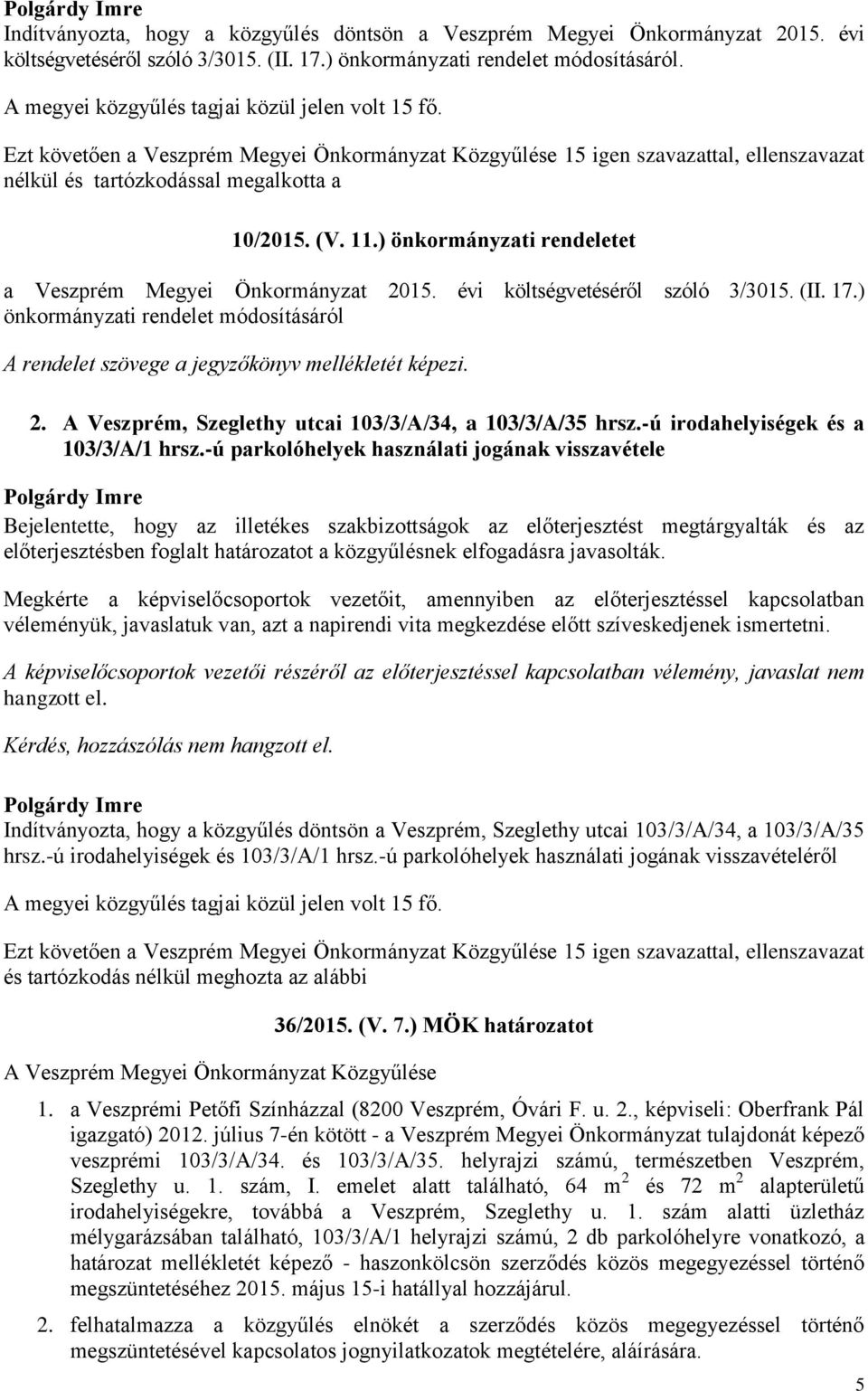 ) önkormányzati rendeletet a Veszprém Megyei Önkormányzat 2015. évi költségvetéséről szóló 3/3015. (II. 17.) önkormányzati rendelet módosításáról A rendelet szövege a jegyzőkönyv mellékletét képezi.