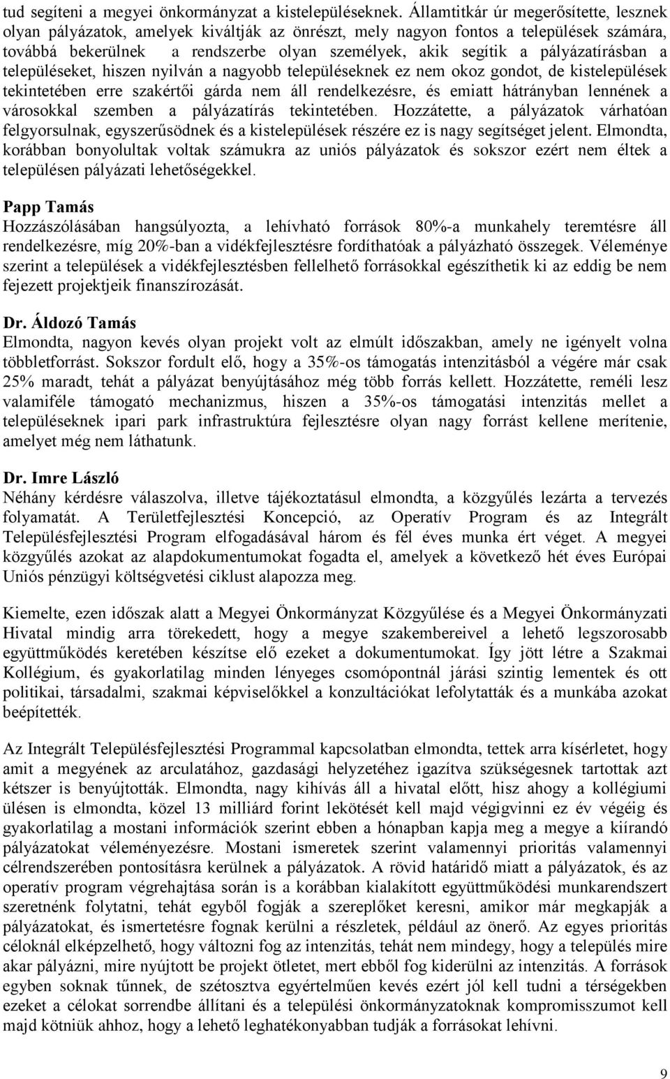 pályázatírásban a településeket, hiszen nyilván a nagyobb településeknek ez nem okoz gondot, de kistelepülések tekintetében erre szakértői gárda nem áll rendelkezésre, és emiatt hátrányban lennének a