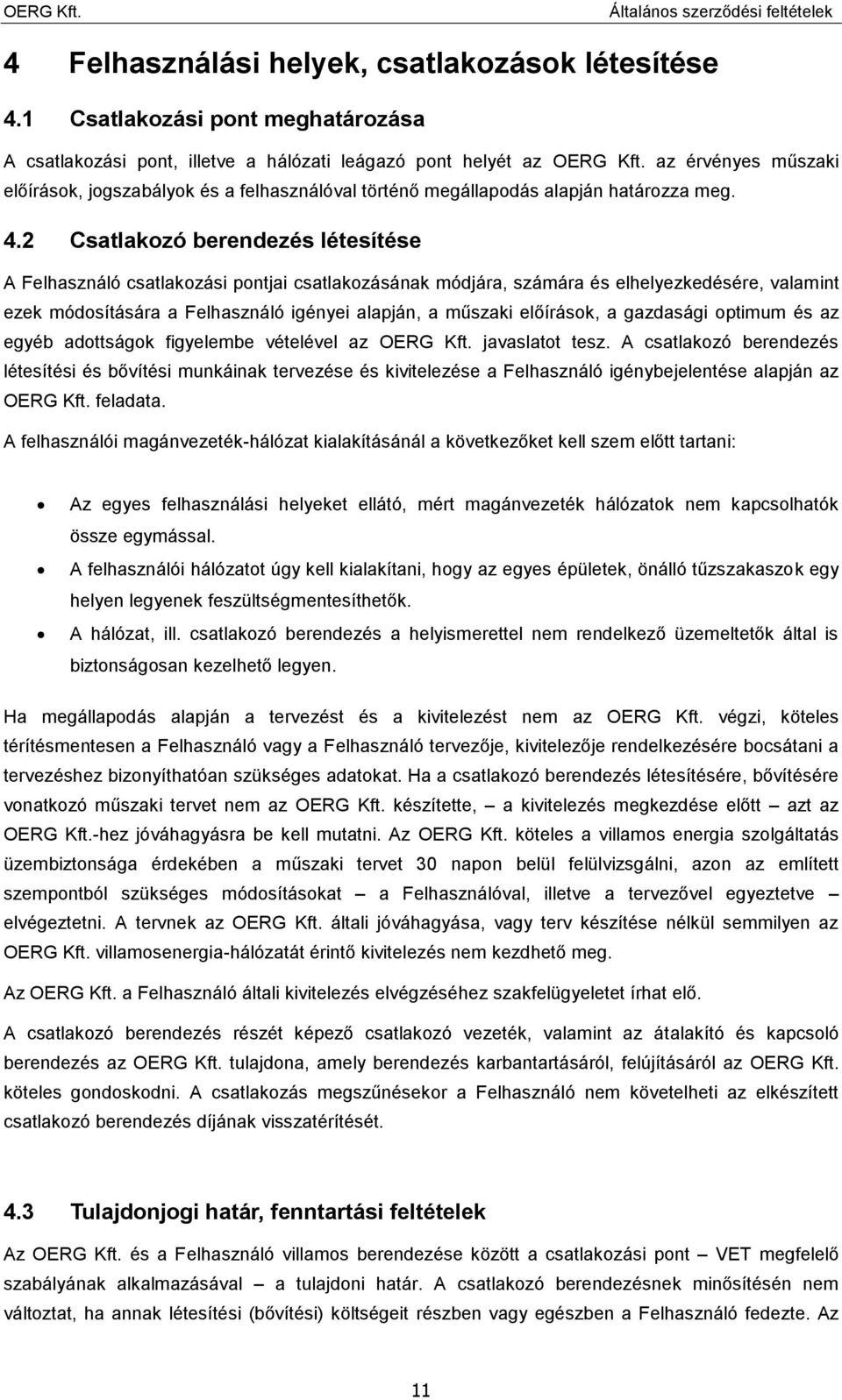 2 Csatlakozó berendezés létesítése A Felhasználó csatlakozási pontjai csatlakozásának módjára, számára és elhelyezkedésére, valamint ezek módosítására a Felhasználó igényei alapján, a műszaki