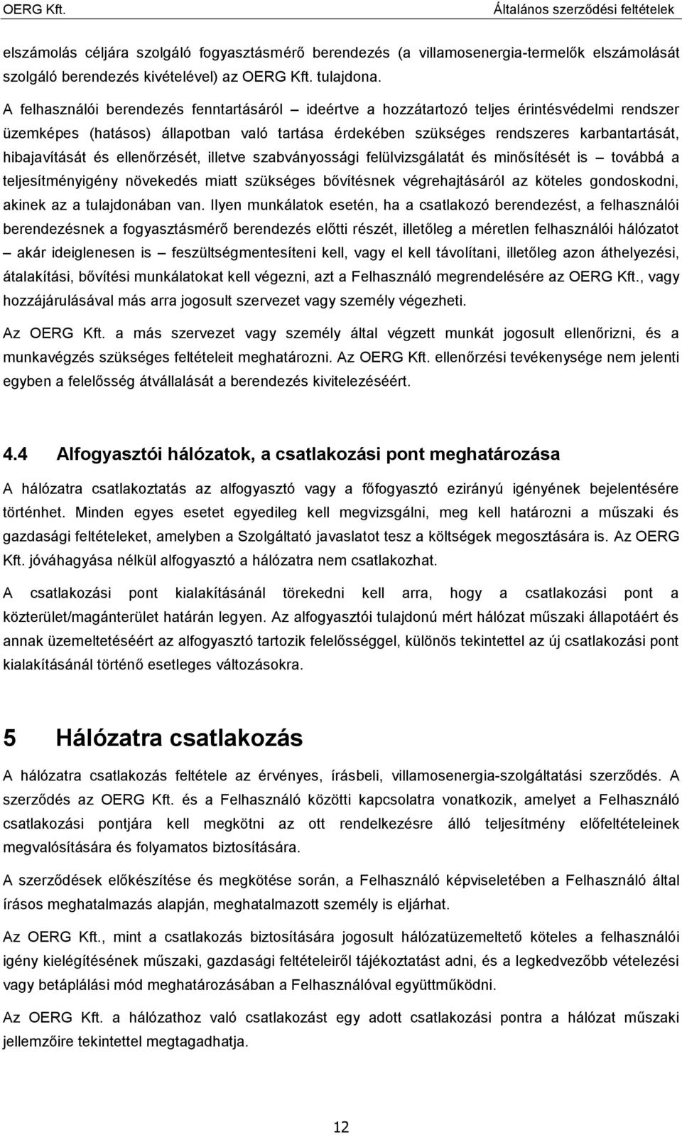 hibajavítását és ellenőrzését, illetve szabványossági felülvizsgálatát és minősítését is továbbá a teljesítményigény növekedés miatt szükséges bővítésnek végrehajtásáról az köteles gondoskodni,