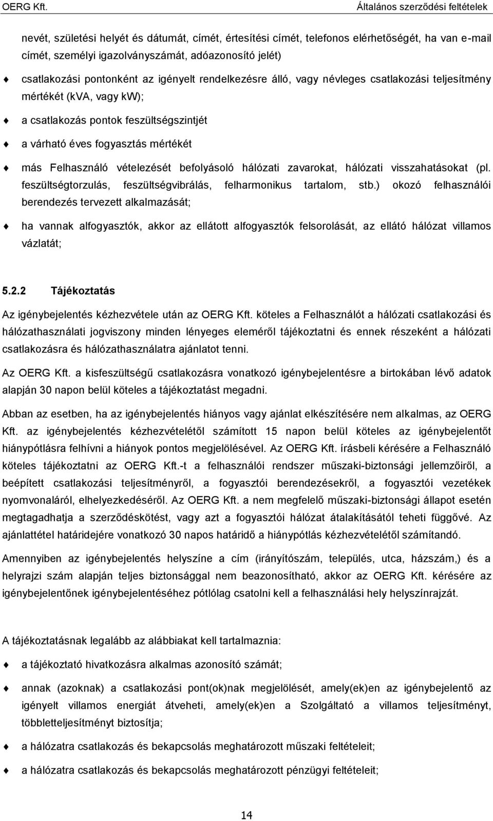 hálózati zavarokat, hálózati visszahatásokat (pl. feszültségtorzulás, feszültségvibrálás, felharmonikus tartalom, stb.