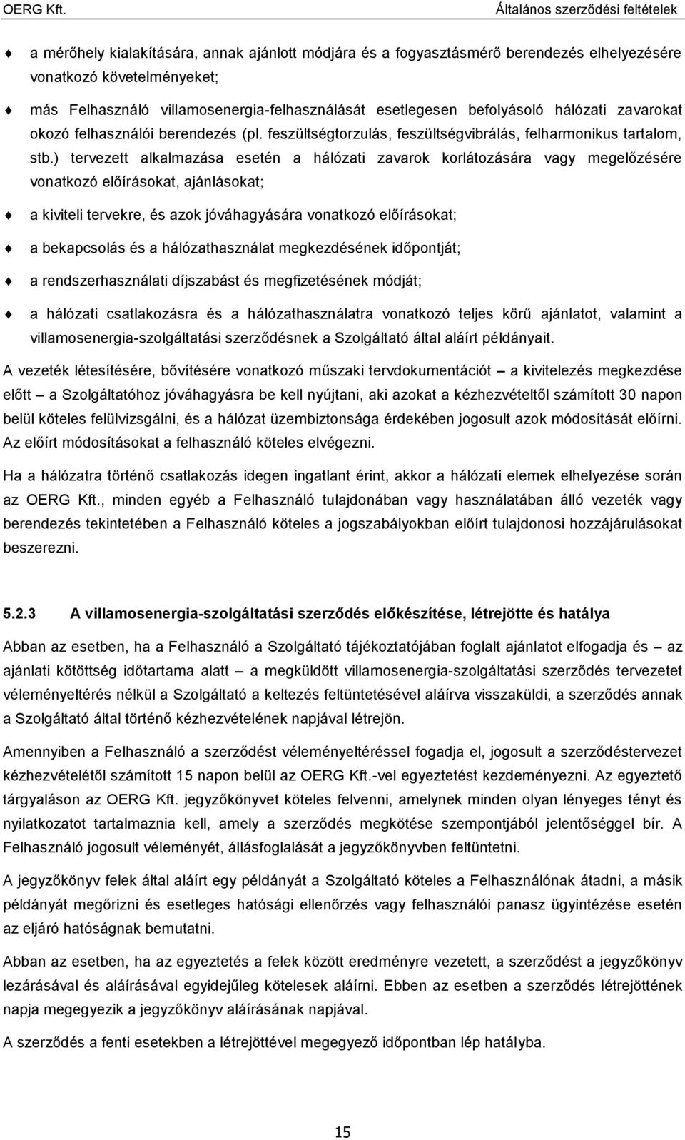 ) tervezett alkalmazása esetén a hálózati zavarok korlátozására vagy megelőzésére vonatkozó előírásokat, ajánlásokat; a kiviteli tervekre, és azok jóváhagyására vonatkozó előírásokat; a bekapcsolás