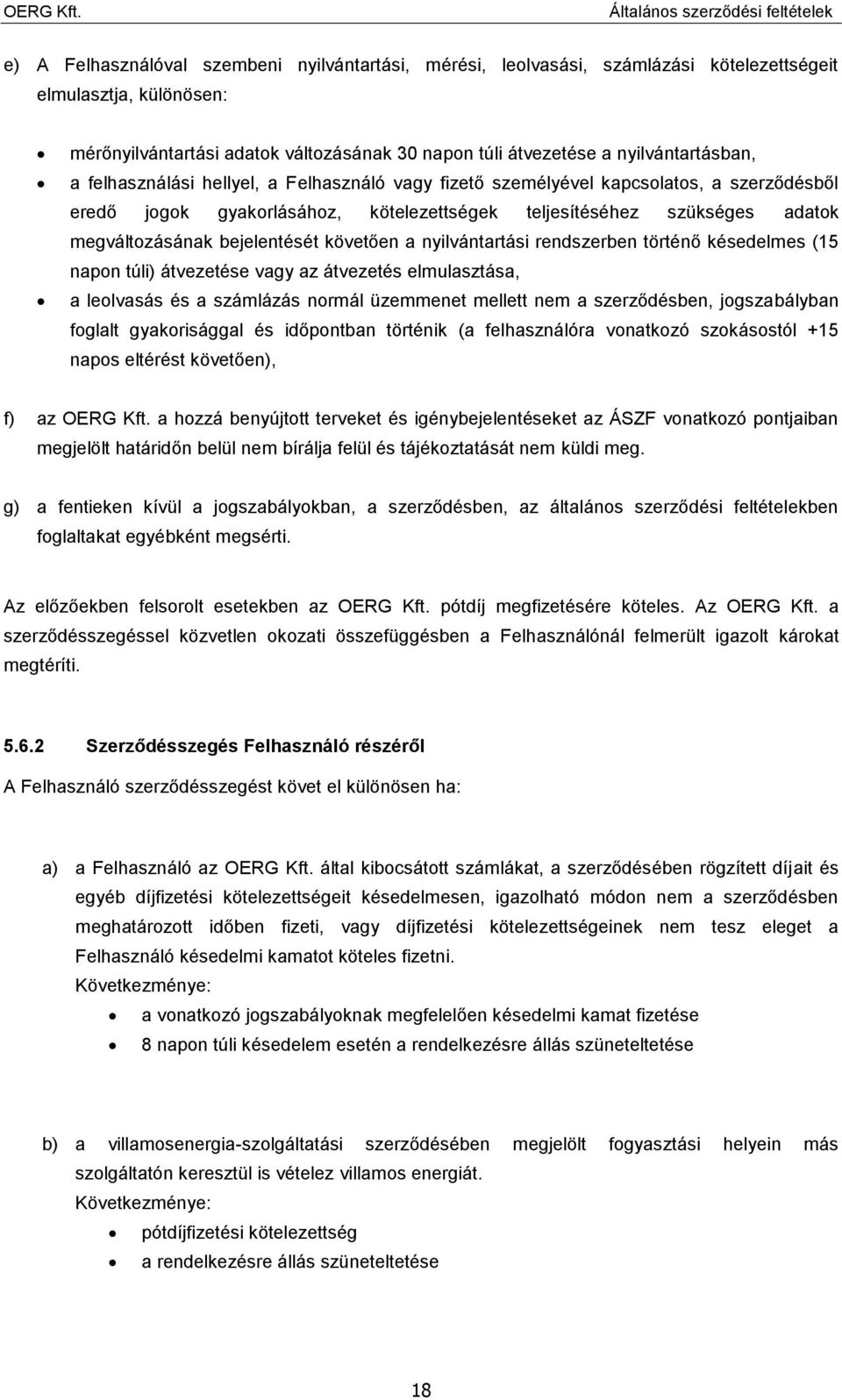 bejelentését követően a nyilvántartási rendszerben történő késedelmes (15 napon túli) átvezetése vagy az átvezetés elmulasztása, a leolvasás és a számlázás normál üzemmenet mellett nem a