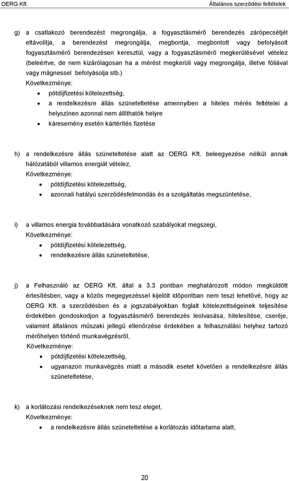 ) Következménye: pótdíjfizetési kötelezettség, a rendelkezésre állás szüneteltetése amennyiben a hiteles mérés feltételei a helyszínen azonnal nem állíthatók helyre káresemény esetén kártérítés