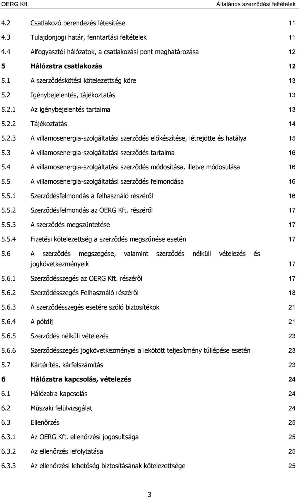 3 A villamosenergia-szolgáltatási szerződés tartalma 16 5.4 A villamosenergia-szolgáltatási szerződés módosítása, illetve módosulása 16 5.5 A villamosenergia-szolgáltatási szerződés felmondása 16 5.5.1 Szerződésfelmondás a felhasználó részéről 16 5.