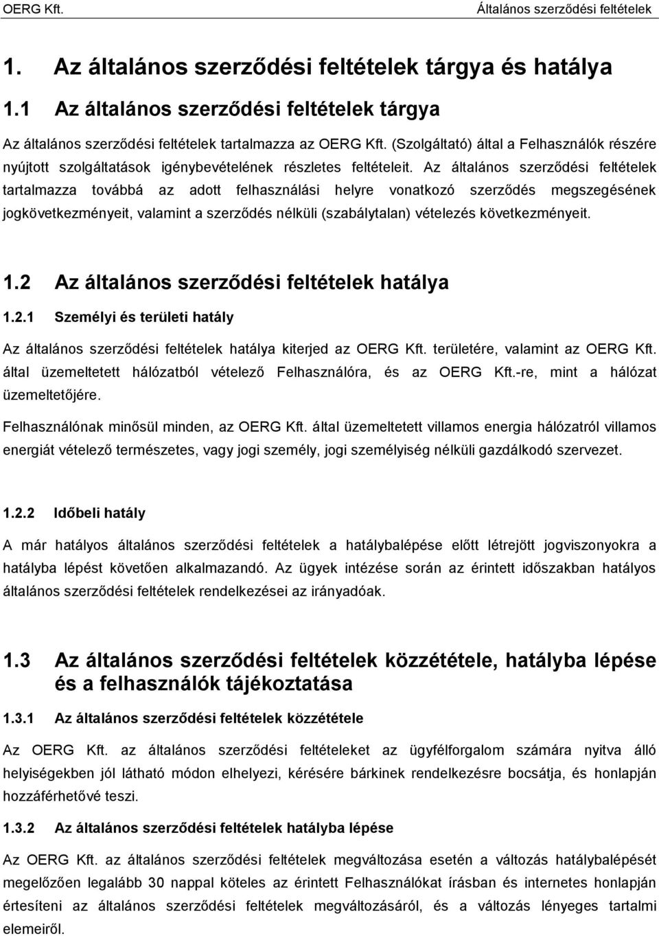 Az általános szerződési feltételek tartalmazza továbbá az adott felhasználási helyre vonatkozó szerződés megszegésének jogkövetkezményeit, valamint a szerződés nélküli (szabálytalan) vételezés