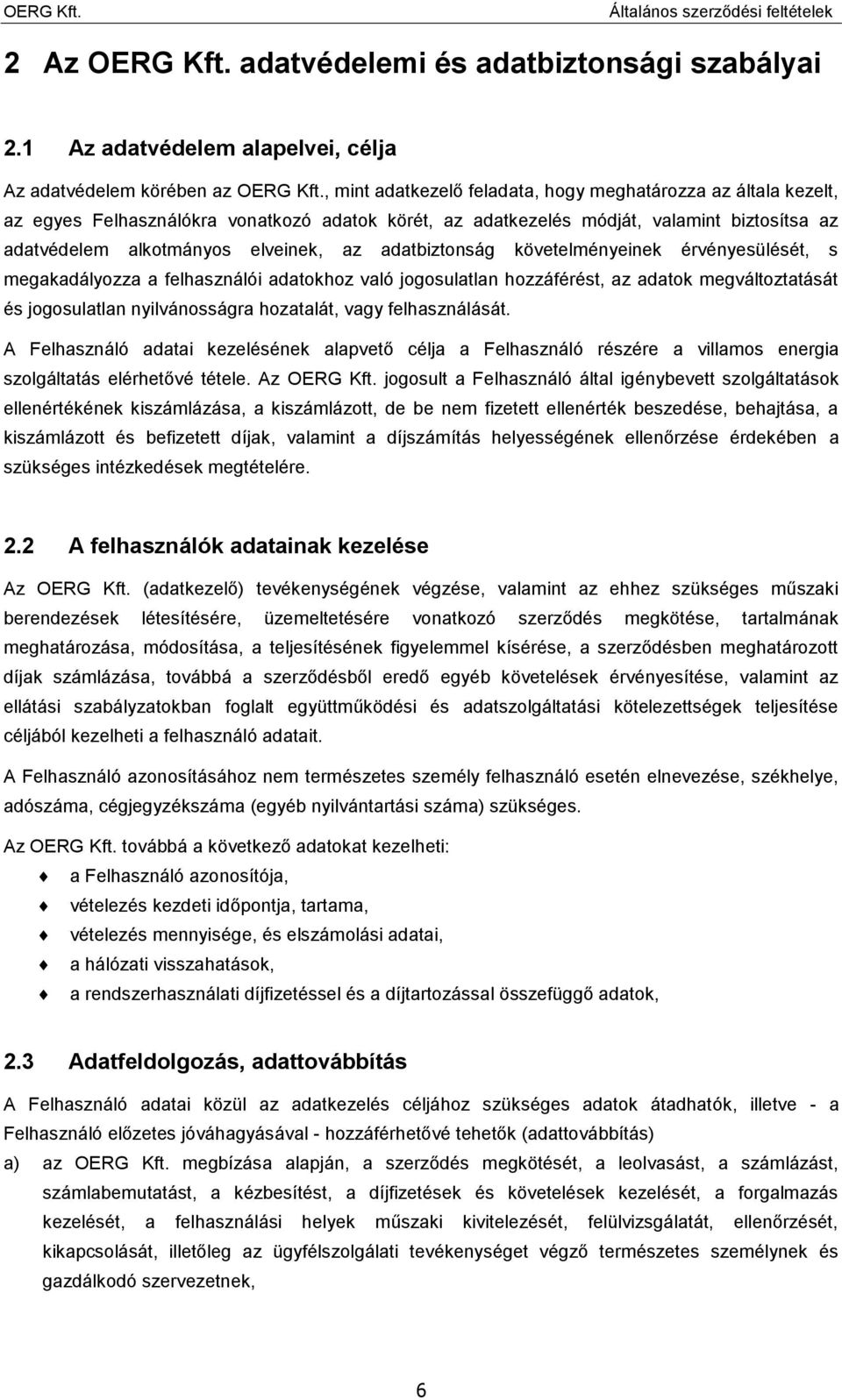 adatbiztonság követelményeinek érvényesülését, s megakadályozza a felhasználói adatokhoz való jogosulatlan hozzáférést, az adatok megváltoztatását és jogosulatlan nyilvánosságra hozatalát, vagy