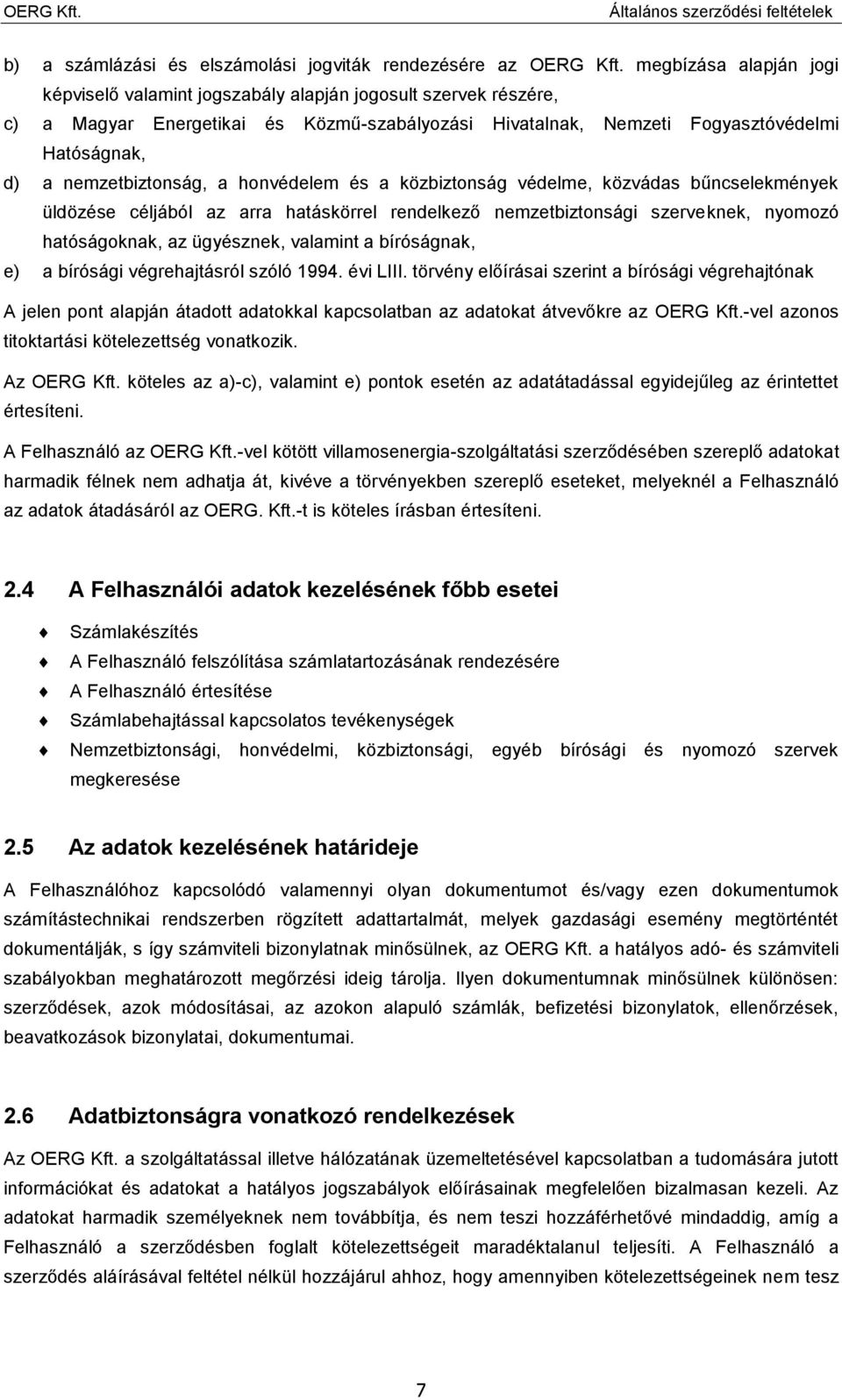 nemzetbiztonság, a honvédelem és a közbiztonság védelme, közvádas bűncselekmények üldözése céljából az arra hatáskörrel rendelkező nemzetbiztonsági szerveknek, nyomozó hatóságoknak, az ügyésznek,