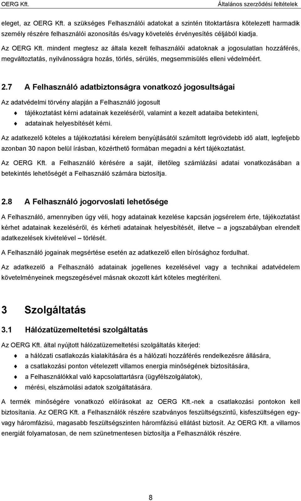 7 A Felhasználó adatbiztonságra vonatkozó jogosultságai Az adatvédelmi törvény alapján a Felhasználó jogosult tájékoztatást kérni adatainak kezeléséről, valamint a kezelt adataiba betekinteni,