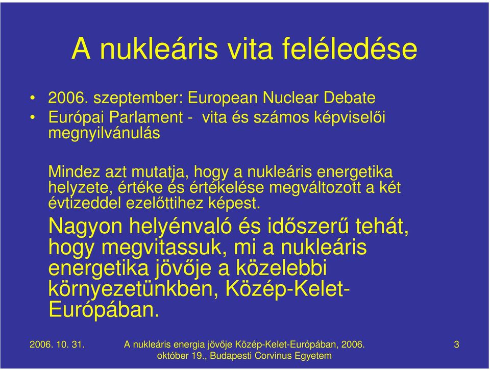 Mindez azt mutatja, hogy a nukleáris energetika helyzete, értéke és értékelése megváltozott a két