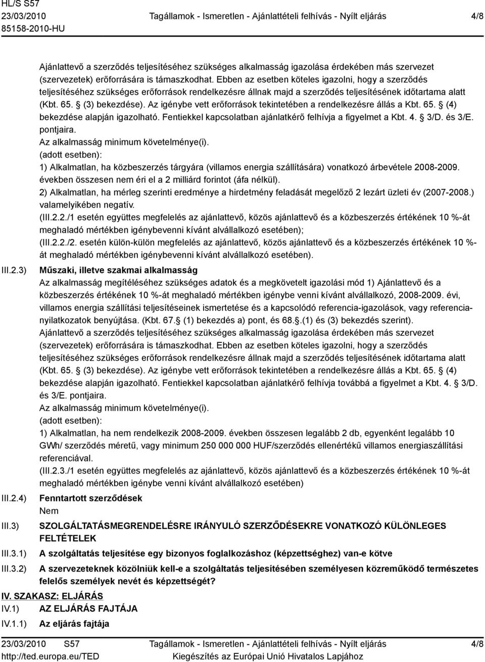 Az igénybe vett erőforrások tekintetében a rendelkezésre állás a Kbt. 65. (4) bekezdése alapján igazolható. Fentiekkel kapcsolatban ajánlatkérő felhívja a figyelmet a Kbt. 4. 3/D. és 3/E. pontjaira.