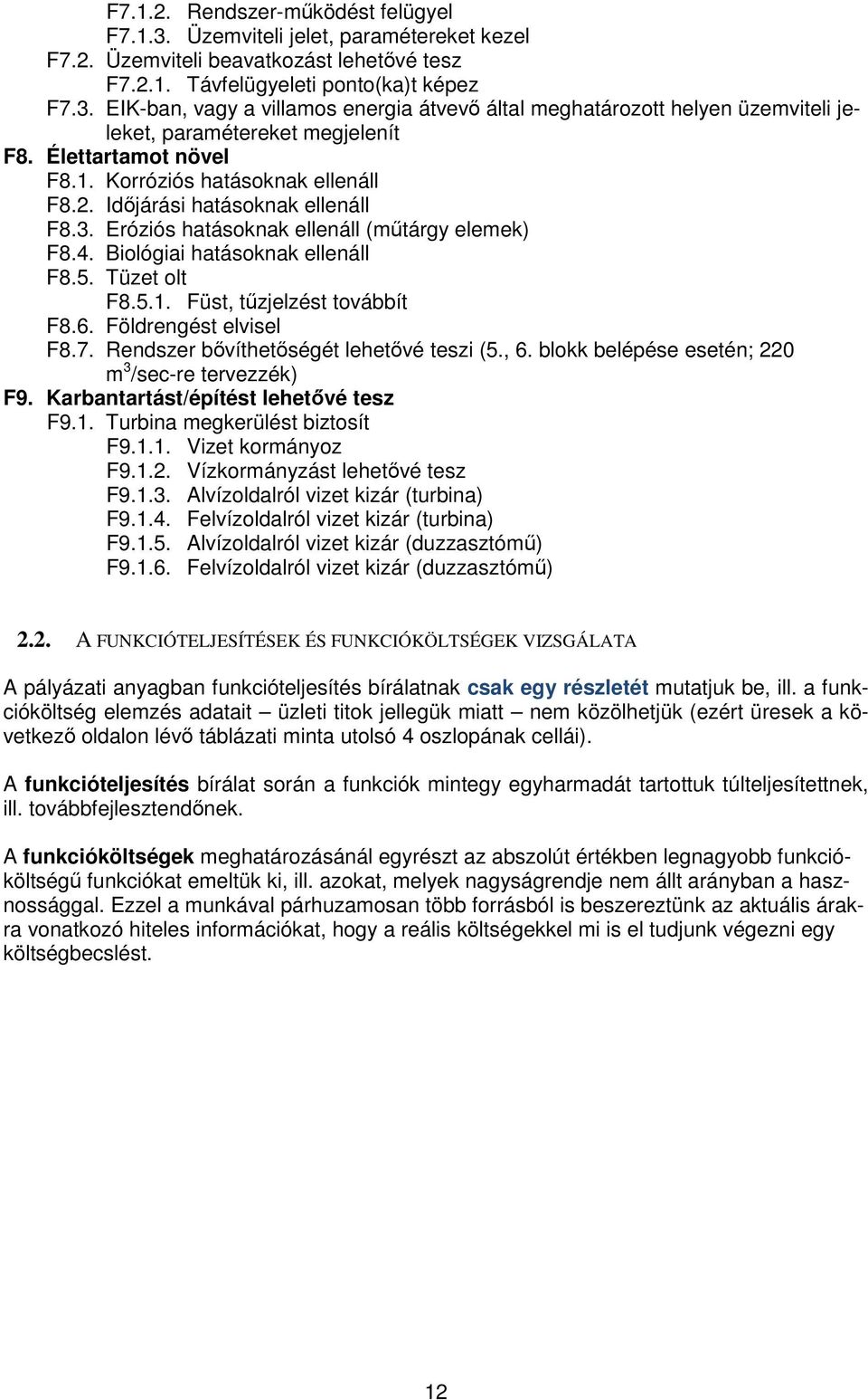 6. Földrengést elvisel F8.7. Rendszer bővíthetőségét lehetővé teszi (5., 6. blokk belépése esetén; 220 m 3 /sec-re tervezzék) F9. Karbantartást/építést lehetővé tesz F9.1.