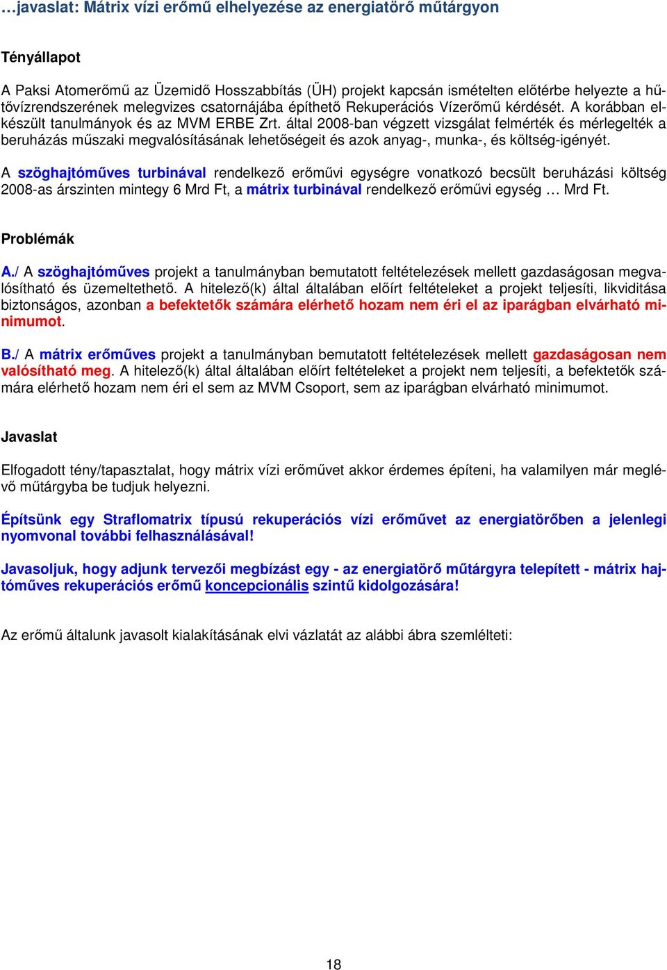 által 2008-ban végzett vizsgálat felmérték és mérlegelték a beruházás műszaki megvalósításának lehetőségeit és azok anyag-, munka-, és költség-igényét.